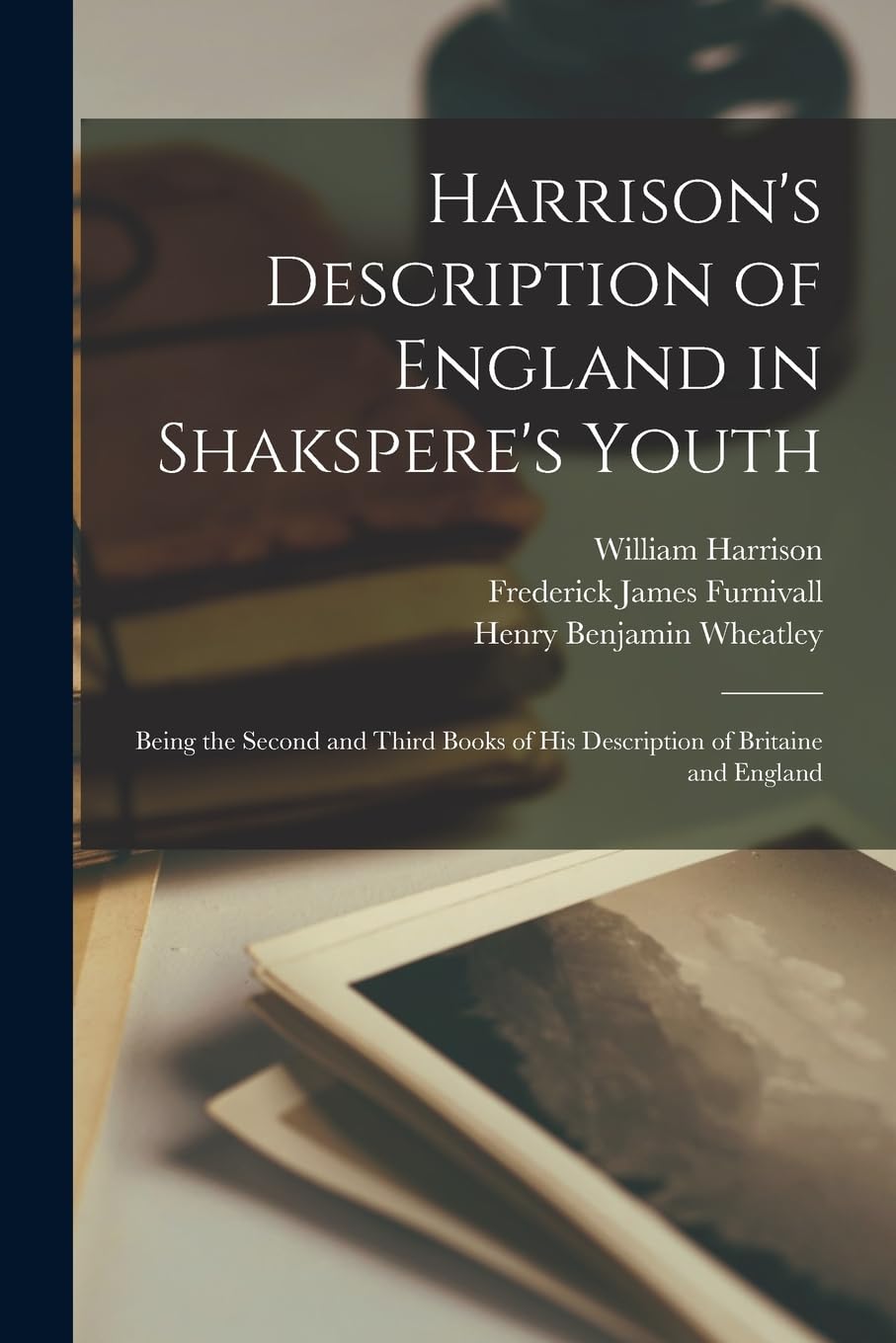 Harrison's Description of England in Shakspere's Youth: Being the Second and Third Books of His Description of Britaine and England Contemporary literature