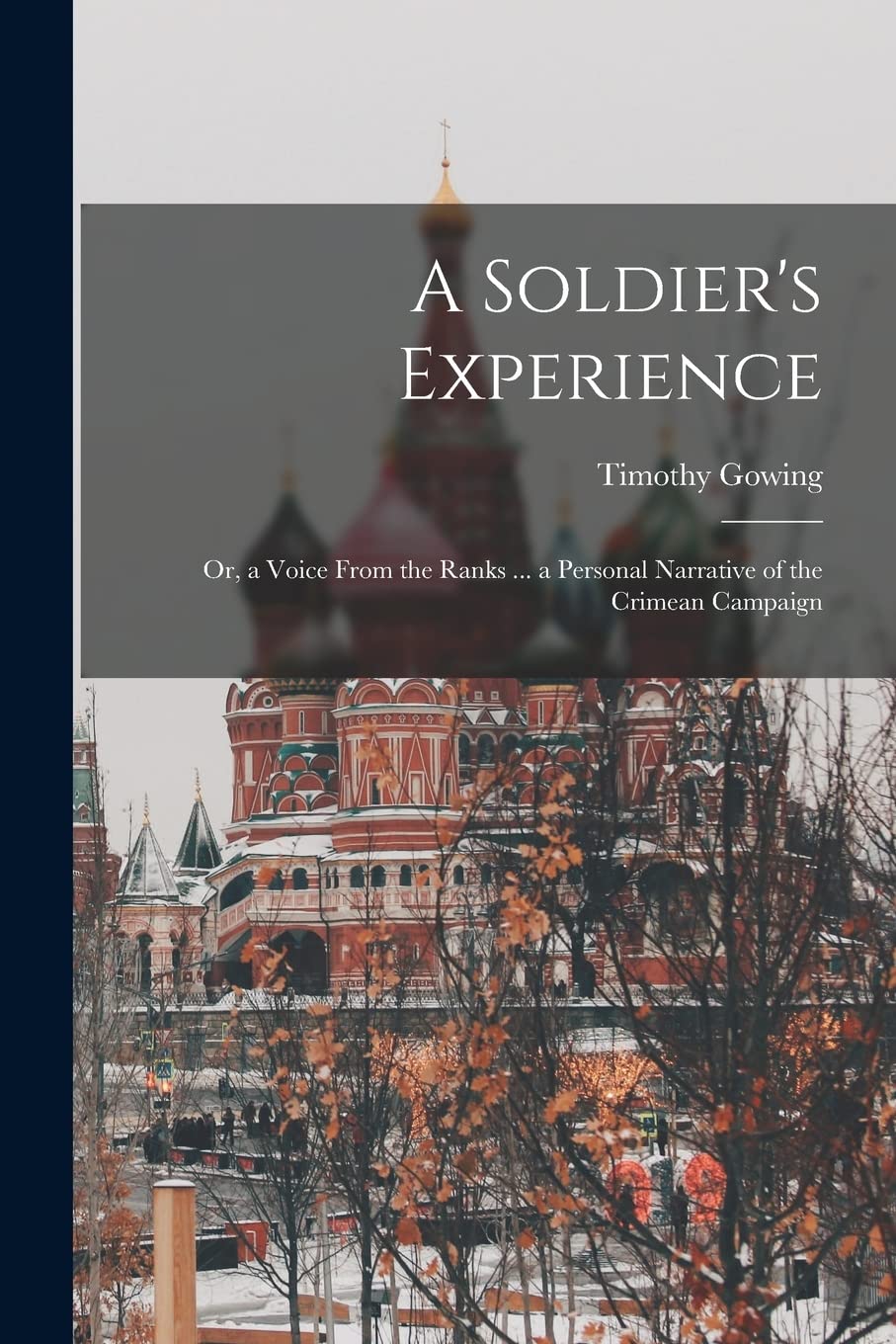 A Soldier's Experience: Or, a Voice From the Ranks ... a Personal Narrative of the Crimean Campaign Politics & History