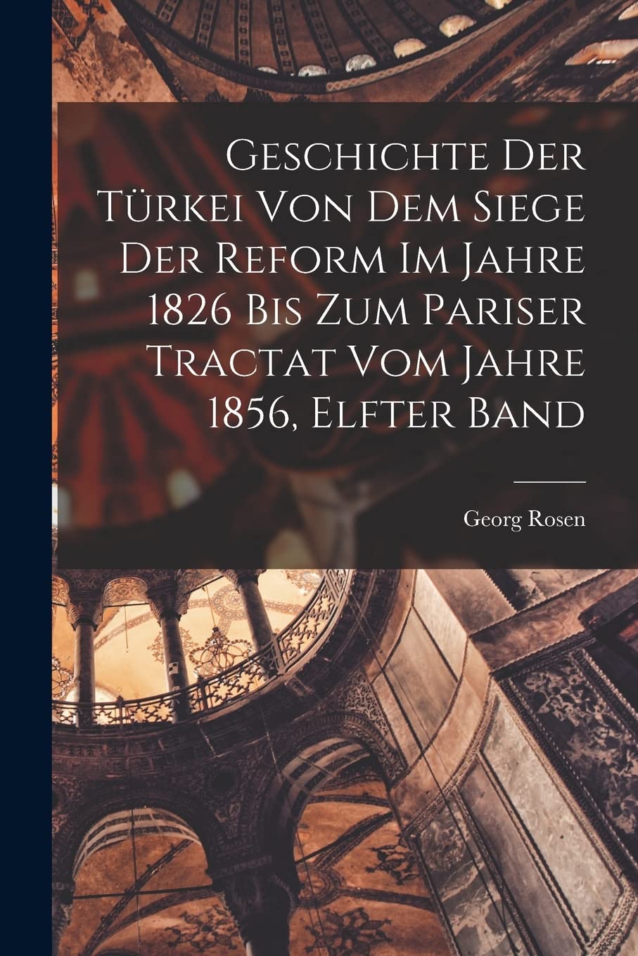 Geschichte Der Türkei Von Dem Siege Der Reform Im Jahre 1826 Bis Zum Pariser Tractat Vom Jahre 1856, Elfter Band Social Sciences