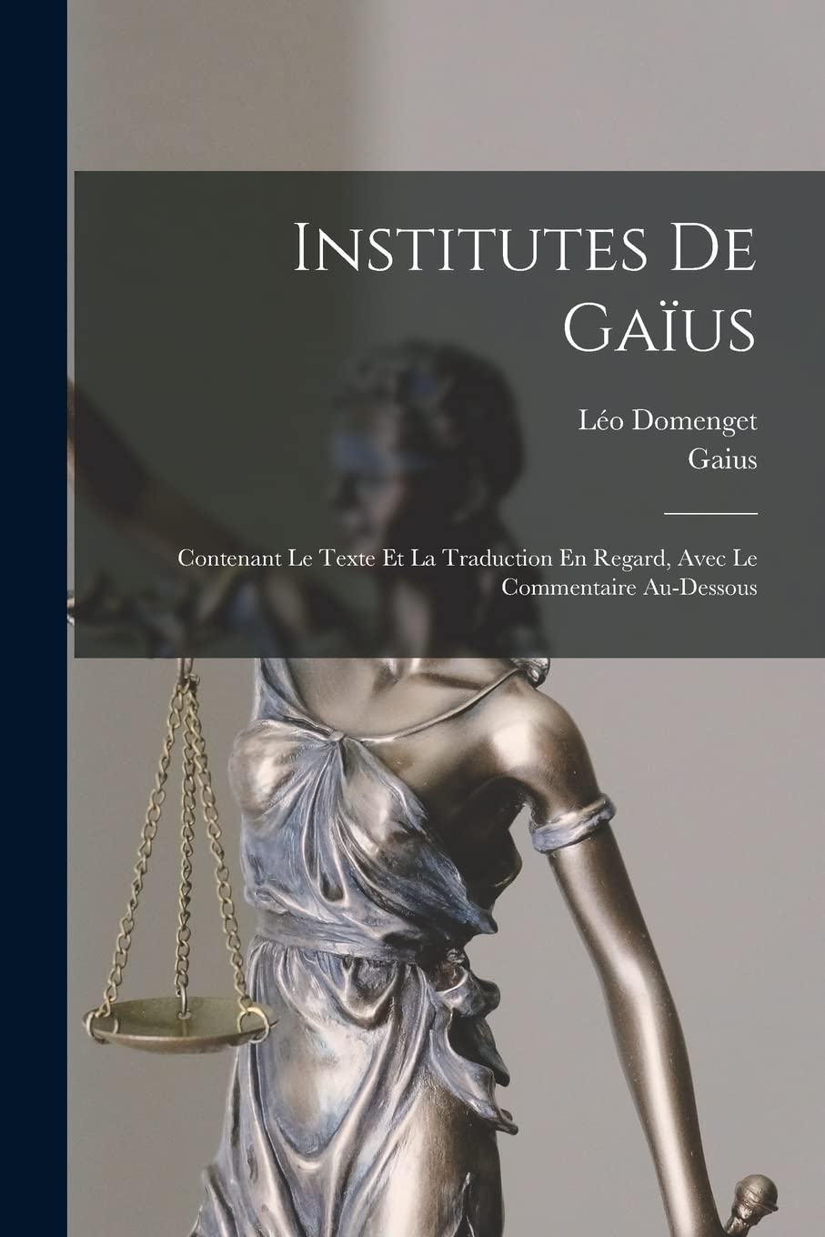 Institutes De Gaïus: Contenant Le Texte Et La Traduction En Regard, Avec Le Commentaire Au-Dessous Law