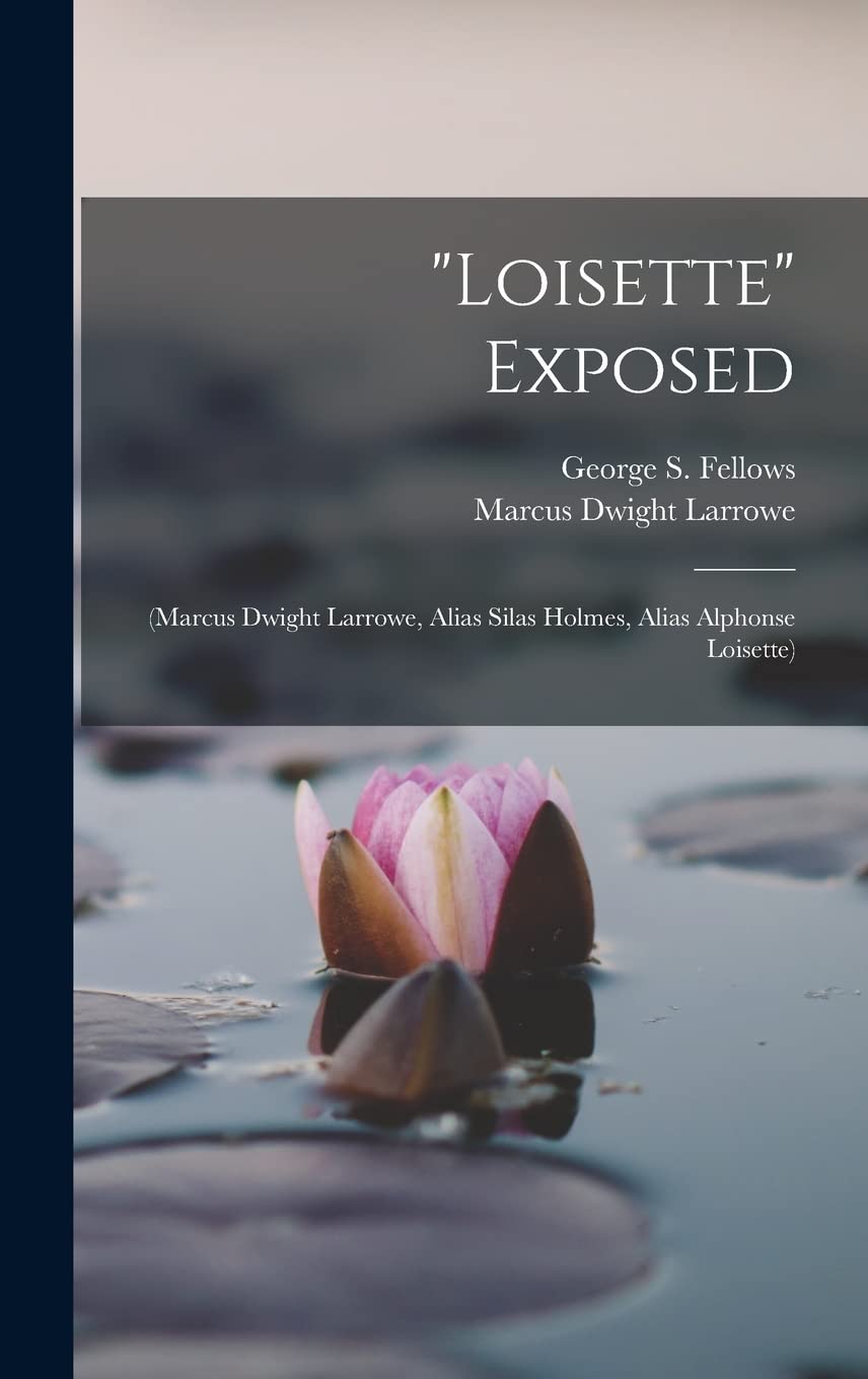 "Loisette" Exposed: (Marcus Dwight Larrowe, Alias Silas Holmes, Alias Alphonse Loisette) Psychology