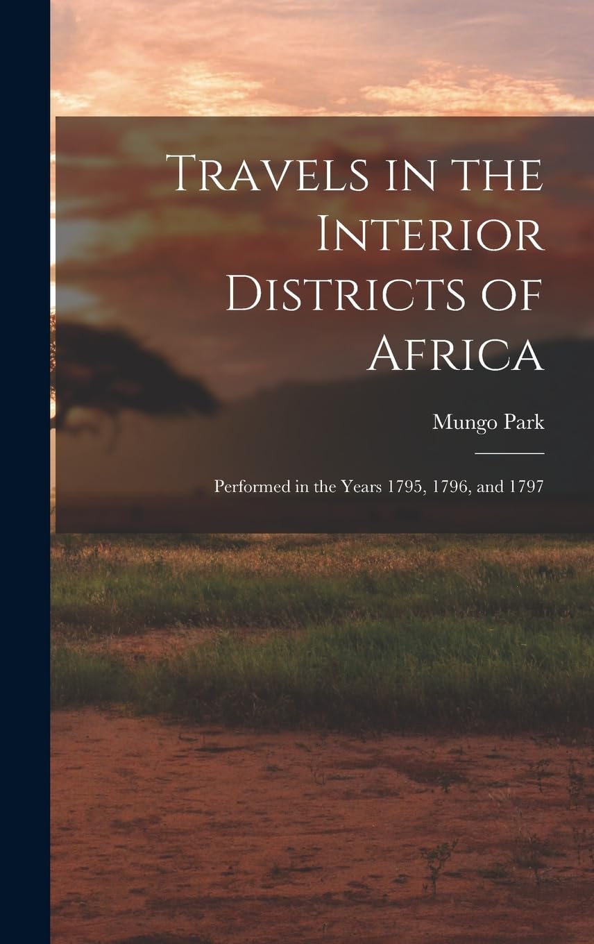 Travels in the Interior Districts of Africa: Performed in the Years 1795, 1796, and 1797 Social Sciences
