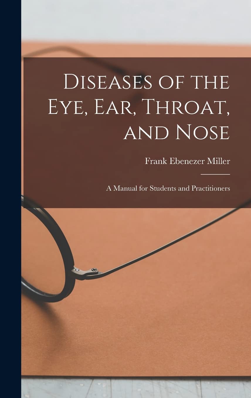 Diseases of the Eye, Ear, Throat, and Nose: A Manual for Students and Practitioners Medicine