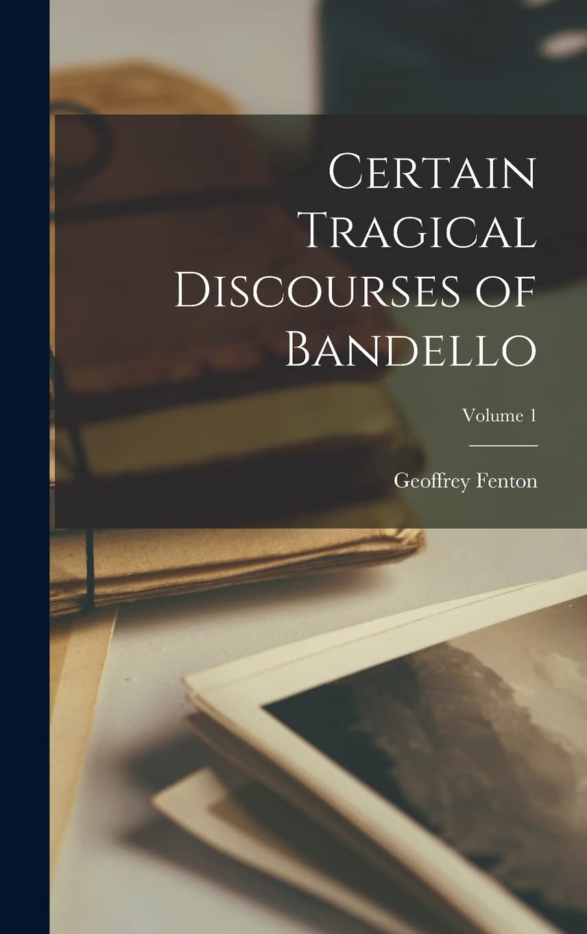 Certain Tragical Discourses of Bandello; Volume 1 Contemporary literature