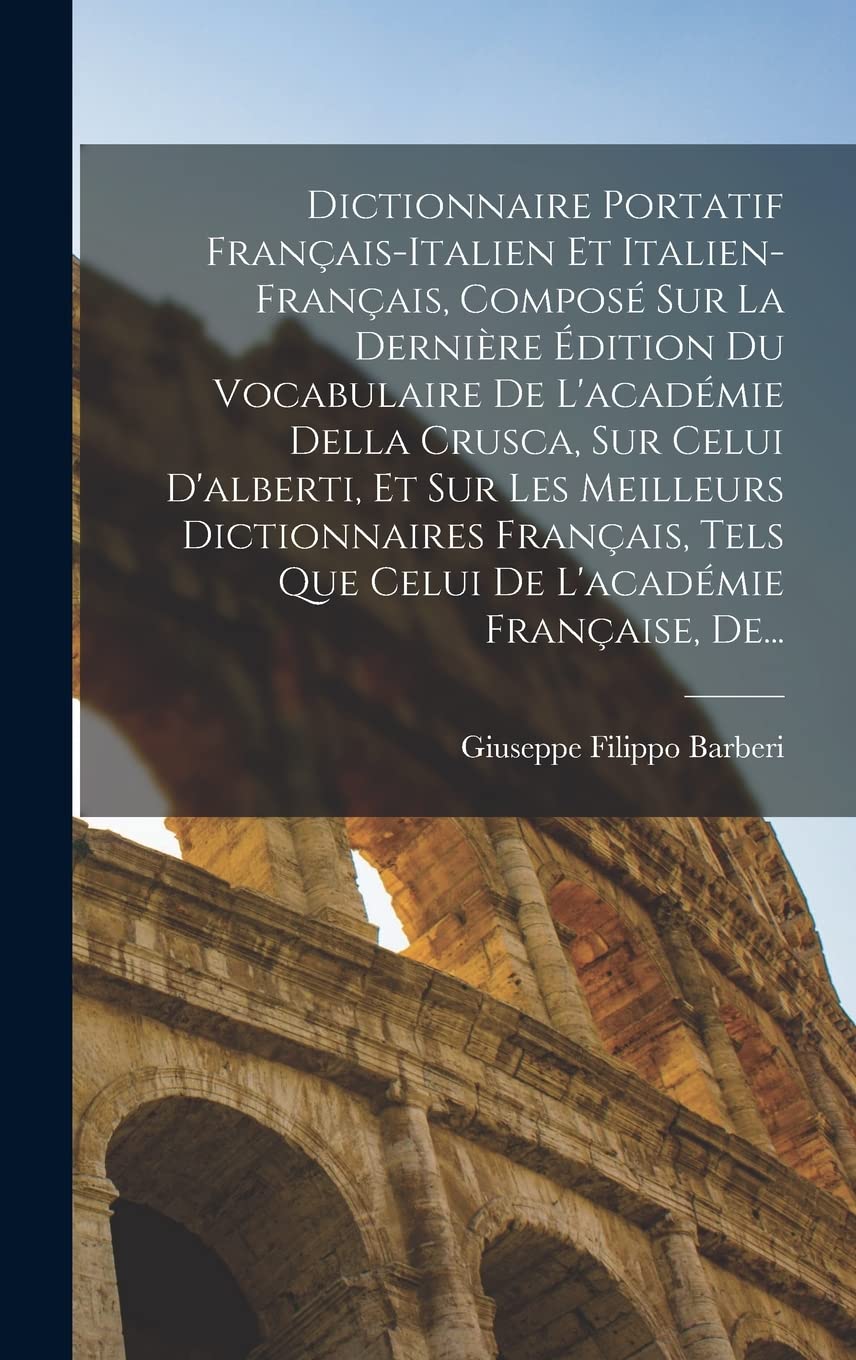 Dictionnaire Portatif Français-Italien Et Italien-Français, Composé Sur La Dernière Édition Du Vocabulaire De L'académie Della Crusca, Sur Celui ... Tels Que Celui De L'académie Française, De... Foreign Languages ​​& Dictionaries