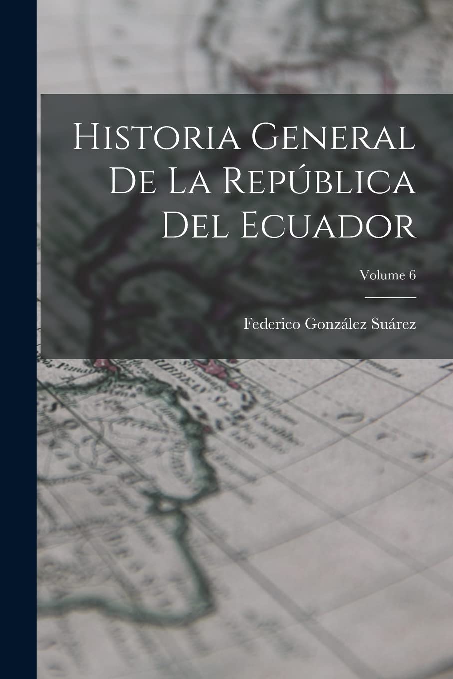 Historia General De La República Del Ecuador; Volume 6 Politics & History