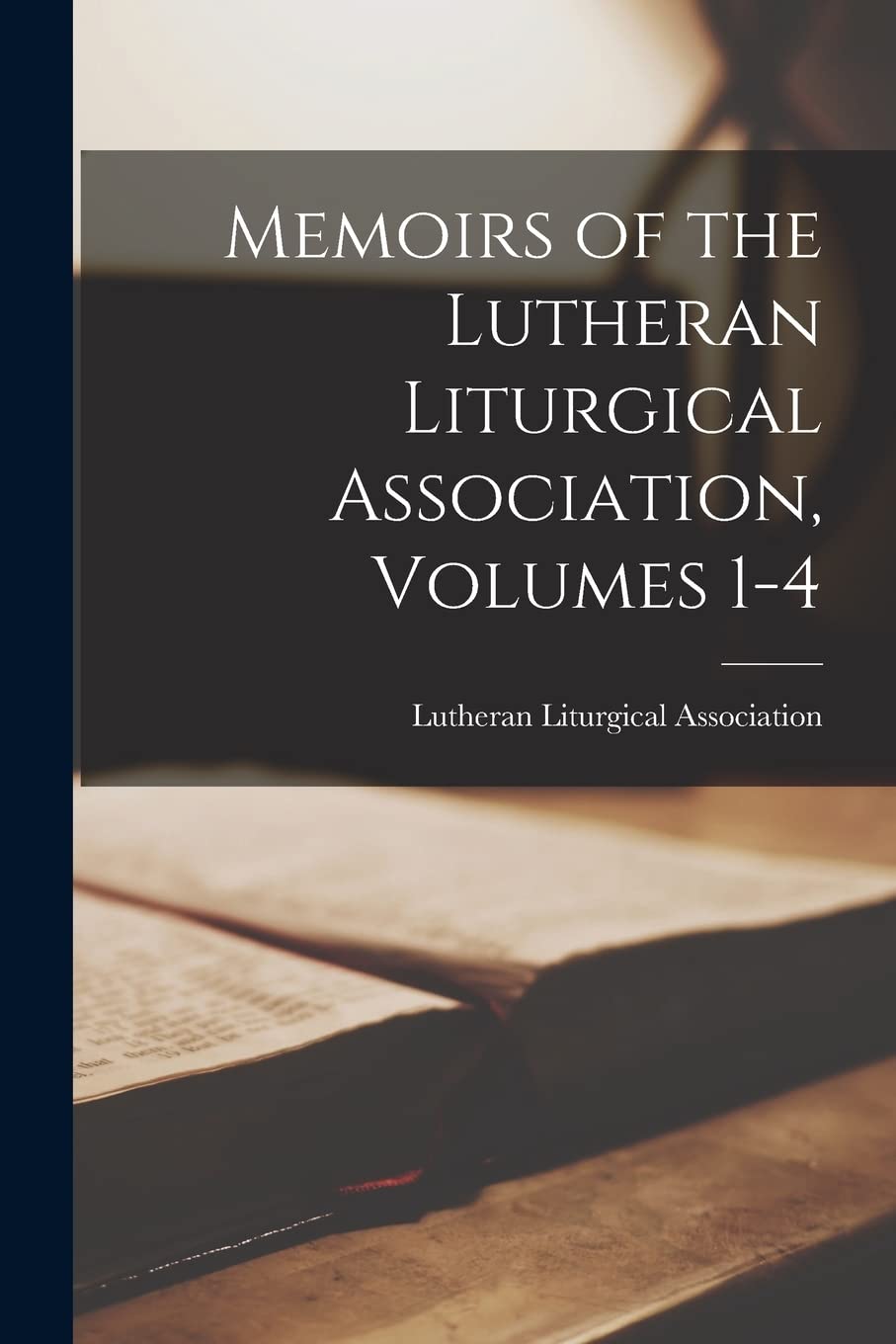 Memoirs of the Lutheran Liturgical Association, Volumes 1-4 Religion & Esotericism
