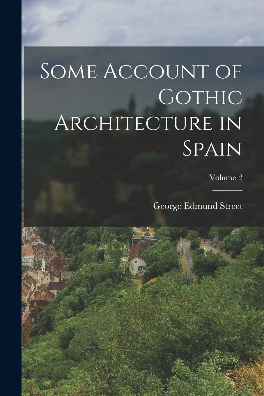 Some Account of Gothic Architecture in Spain; Volume 2 Architecture