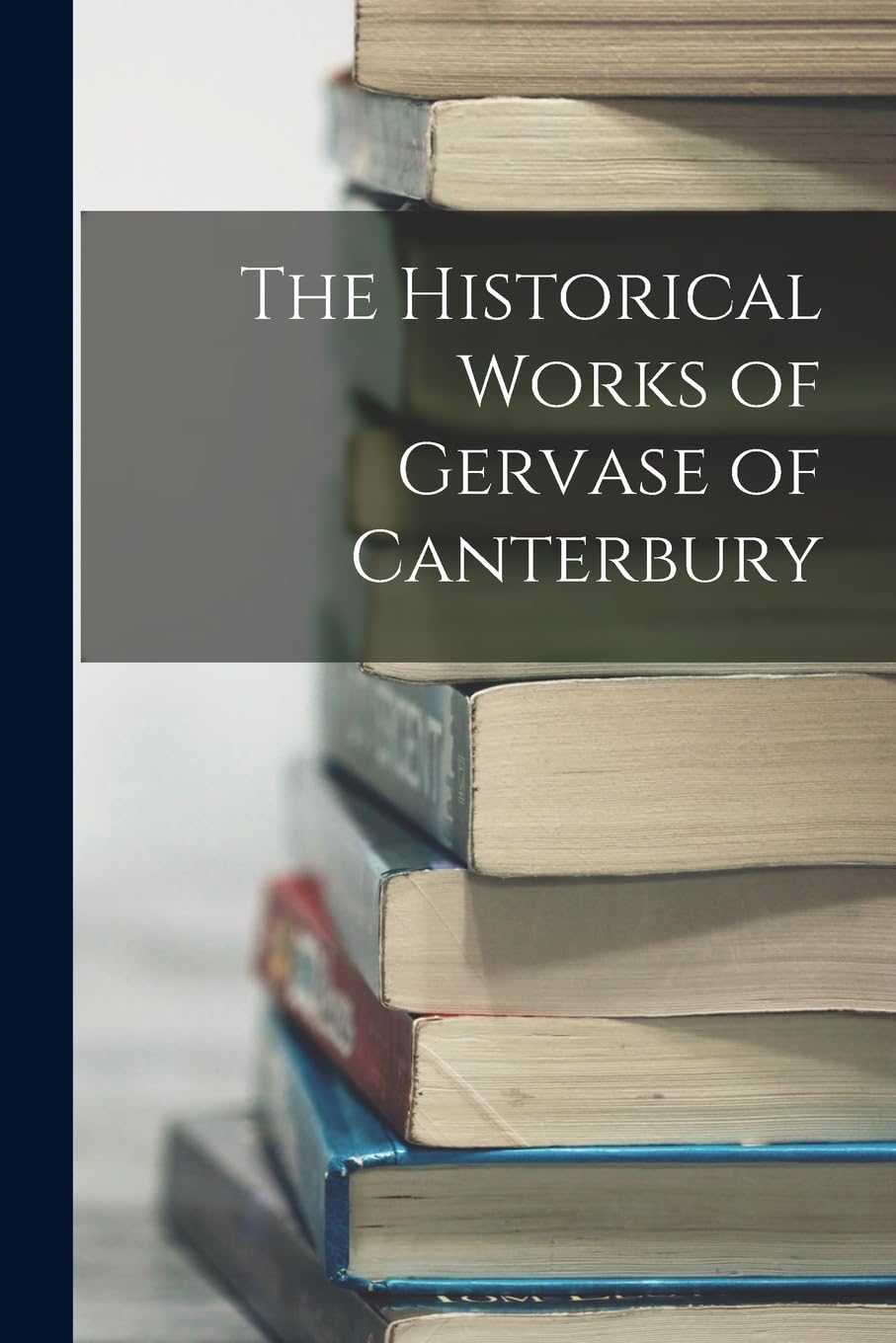 The Historical Works of Gervase of Canterbury Memories