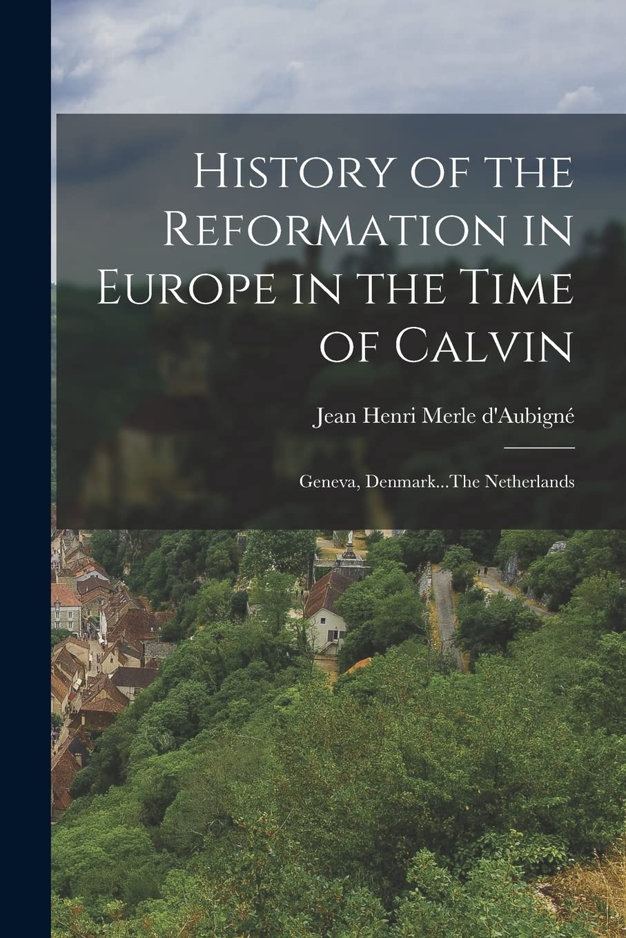 History of the Reformation in Europe in the Time of Calvin: Geneva, Denmark...The Netherlands Politics & Society Books