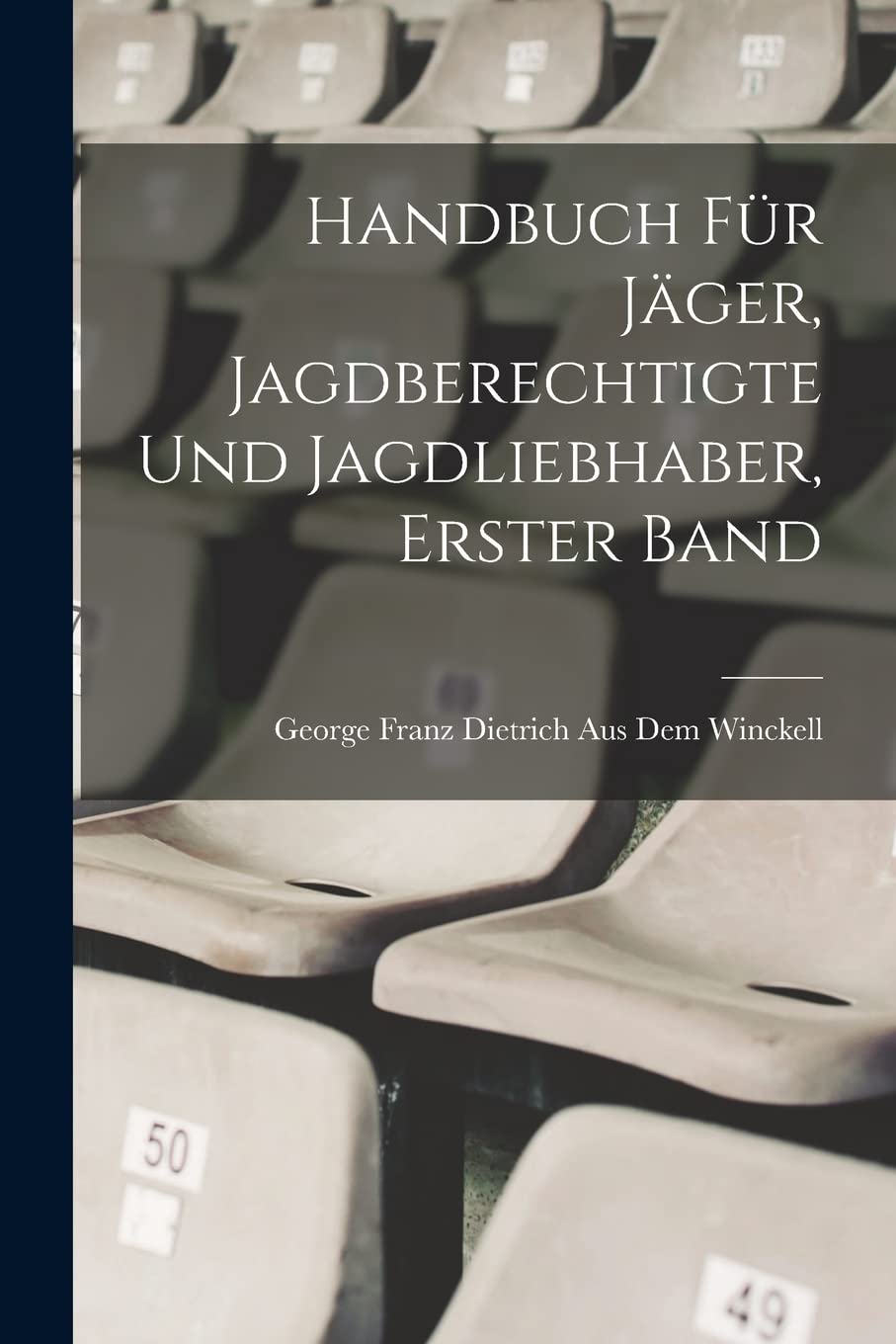 Handbuch für Jäger, Jagdberechtigte und Jagdliebhaber, Erster Band Leisure & Fun