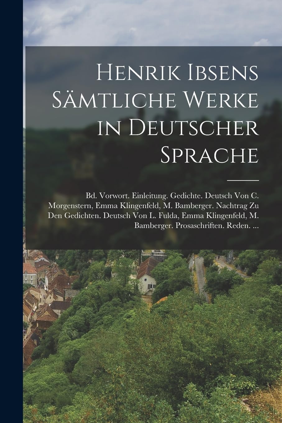 Henrik Ibsens Sämtliche Werke in Deutscher Sprache: Bd. Vorwort. Einleitung. Gedichte. Deutsch Von C. Morgenstern, Emma Klingenfeld, M. Bamberger. ... M. Bamberger. Prosaschriften. Reden. ... Politics & History