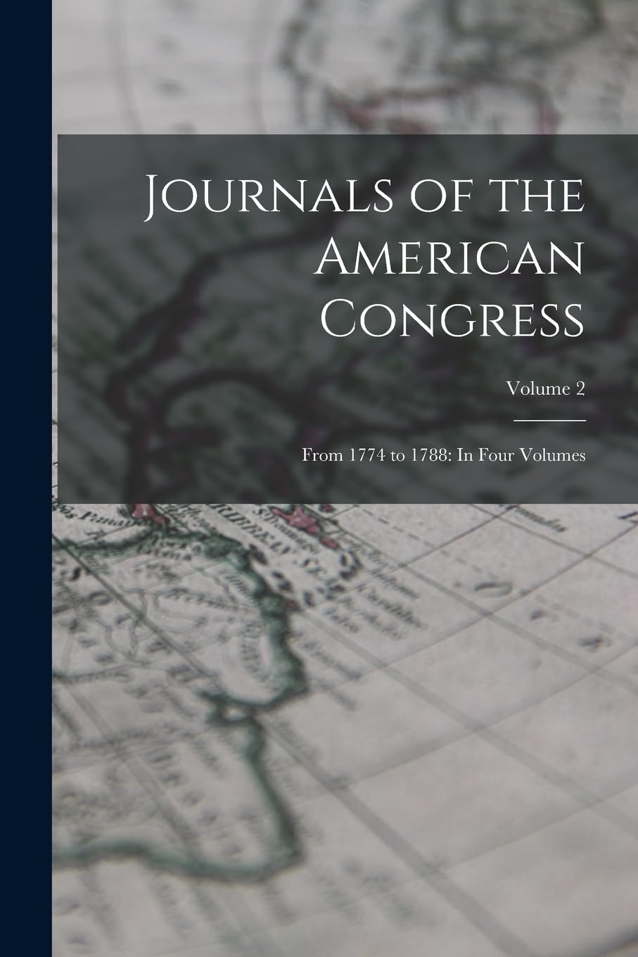 Journals of the American Congress: From 1774 to 1788: In Four Volumes; Volume 2 Politics & History