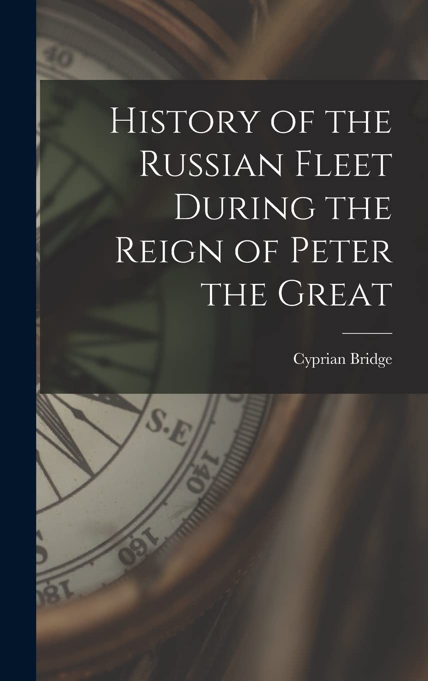 History of the Russian Fleet During the Reign of Peter the Great Politics & History