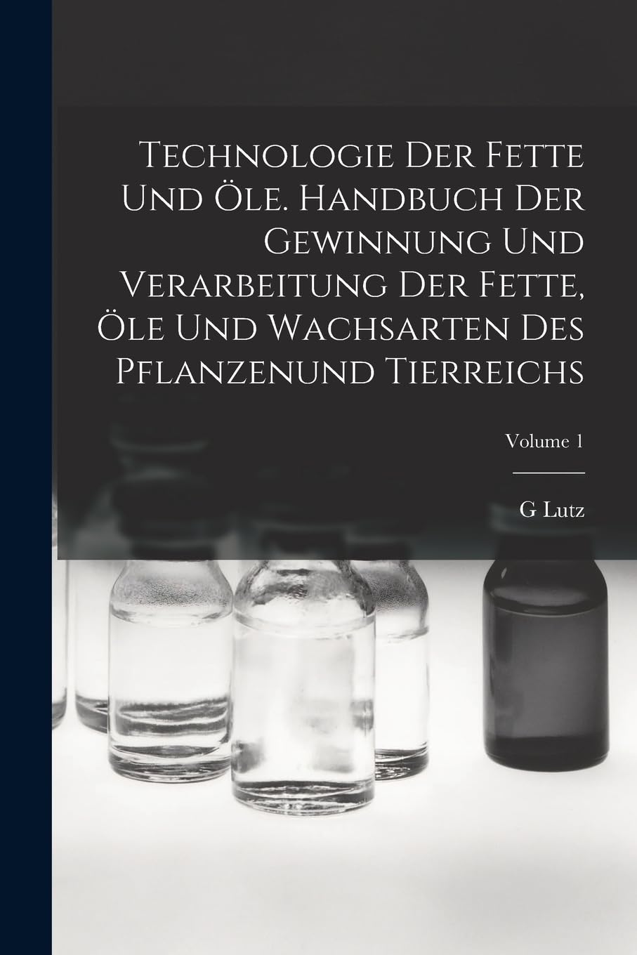 Technologie Der Fette Und Öle. Handbuch Der Gewinnung Und Verarbeitung Der Fette, Öle Und Wachsarten Des Pflanzenund Tierreichs; Volume 1 Business & Technology