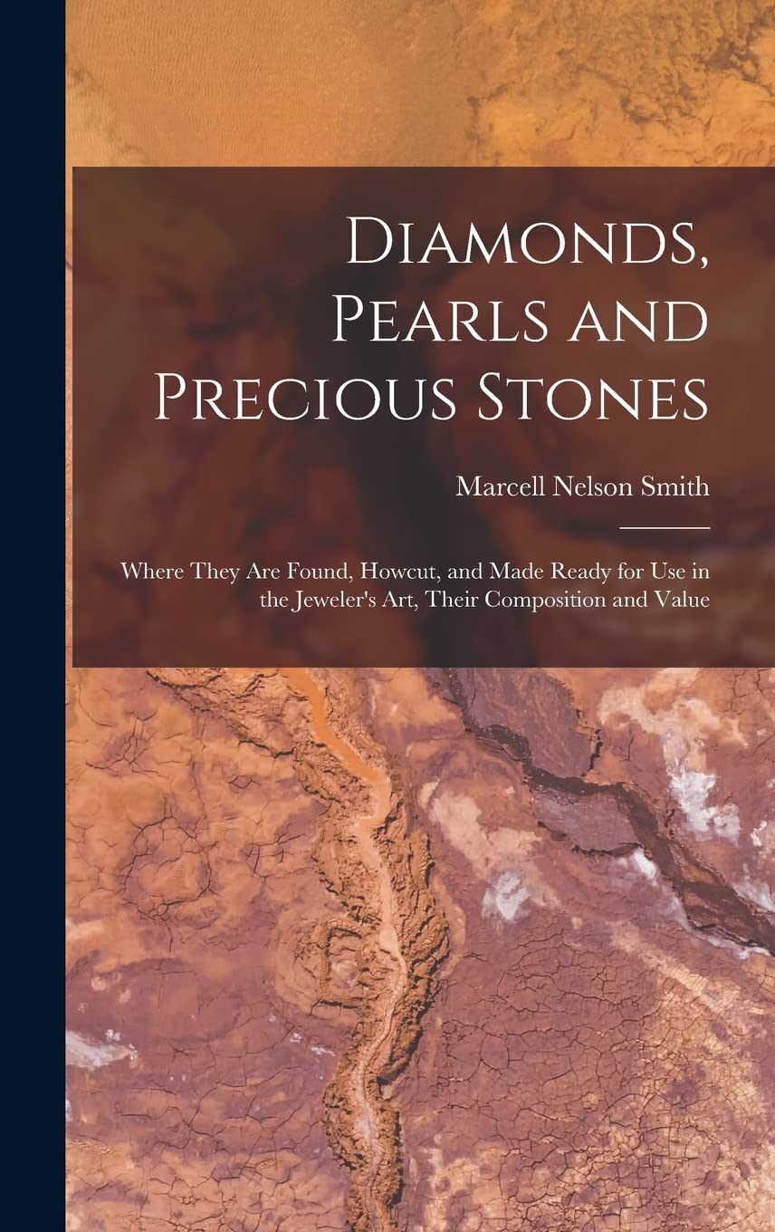 Diamonds, Pearls and Precious Stones: Where They Are Found, Howcut, and Made Ready for Use in the Jeweler's Art, Their Composition and Value Education & Training