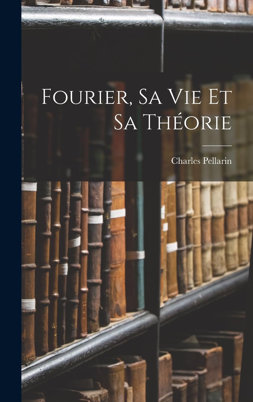 Fourier, Sa Vie Et Sa Théorie Memories