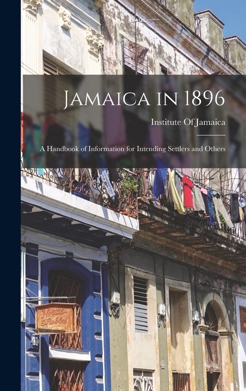 Jamaica in 1896: A Handbook of Information for Intending Settlers and Others Politics & History