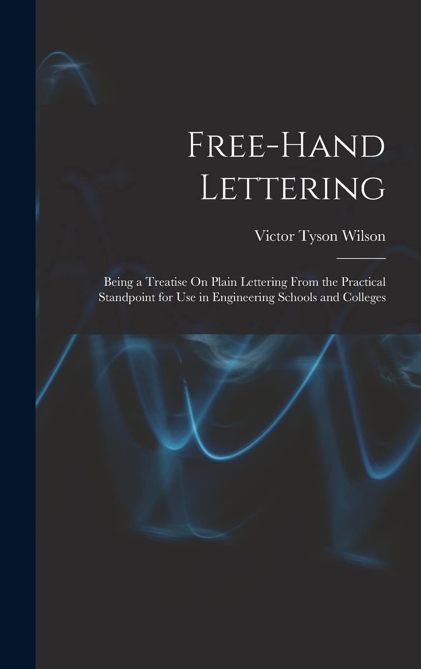 Free-Hand Lettering: Being a Treatise On Plain Lettering From the Practical Standpoint for Use in Engineering Schools and Colleges Film, Art & Culture