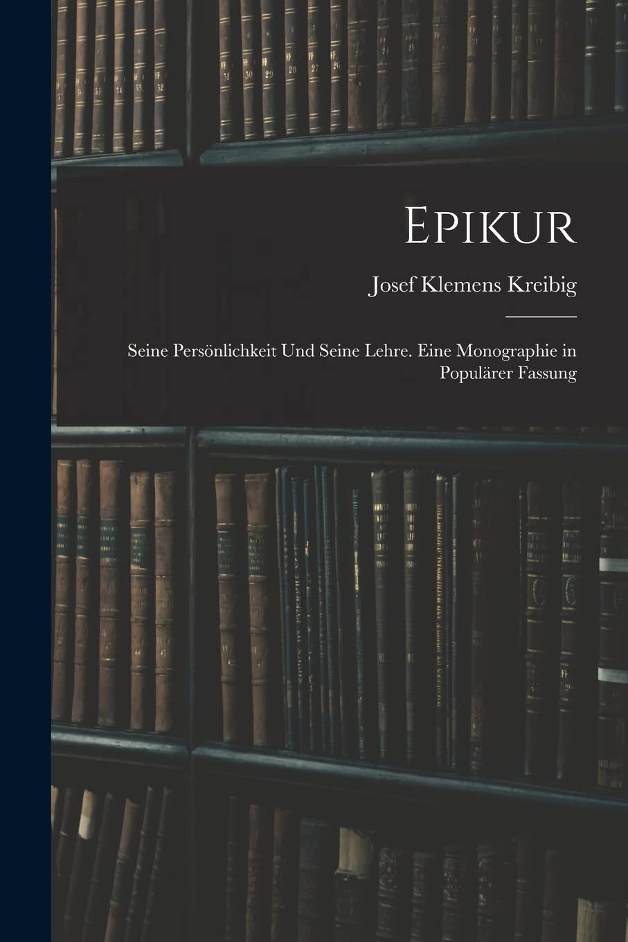 Epikur: Seine Persönlichkeit Und Seine Lehre. Eine Monographie in Populärer Fassung Learning & Reference
