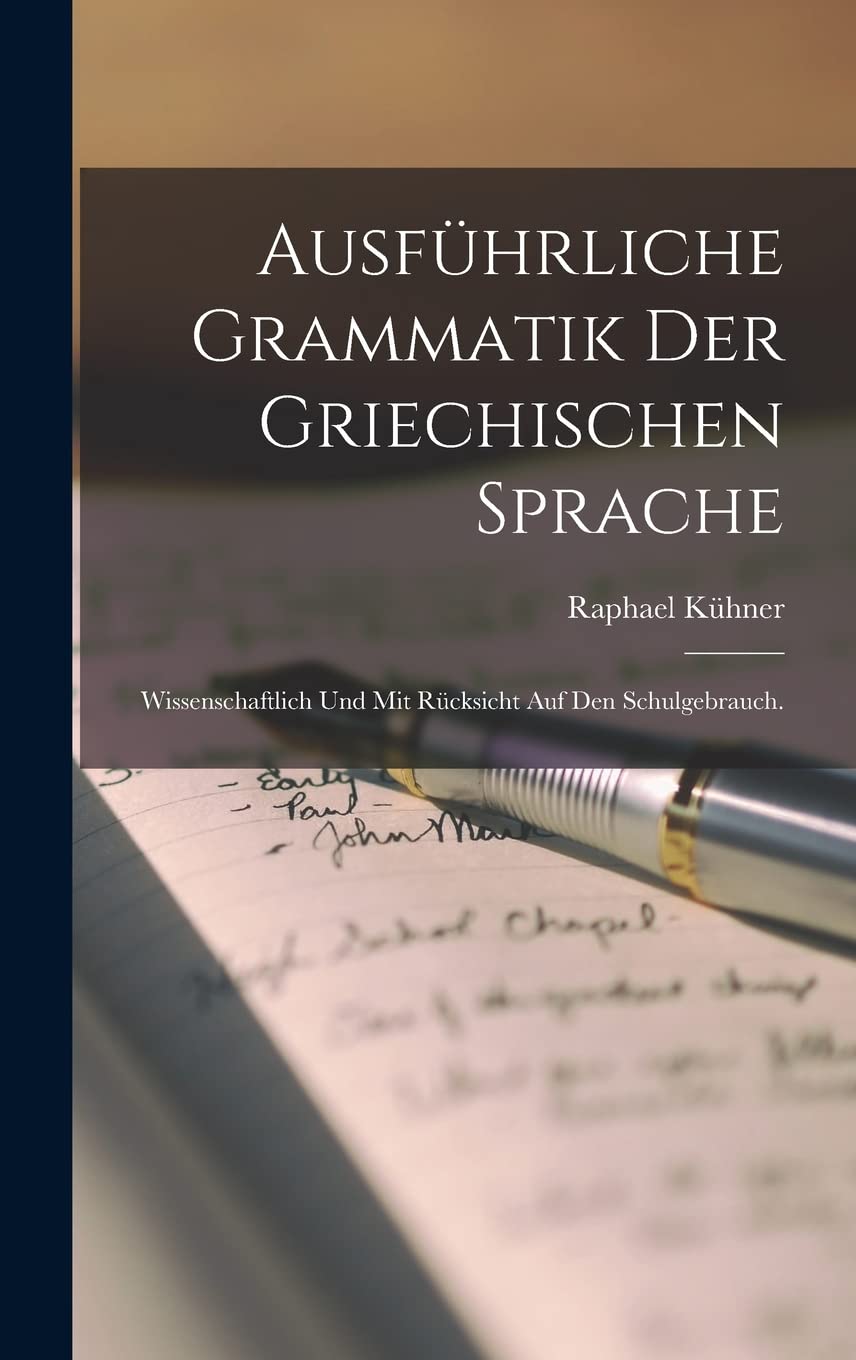 Ausführliche Grammatik der griechischen Sprache: Wissenschaftlich und mit Rücksicht auf den Schulgebrauch. Social Sciences