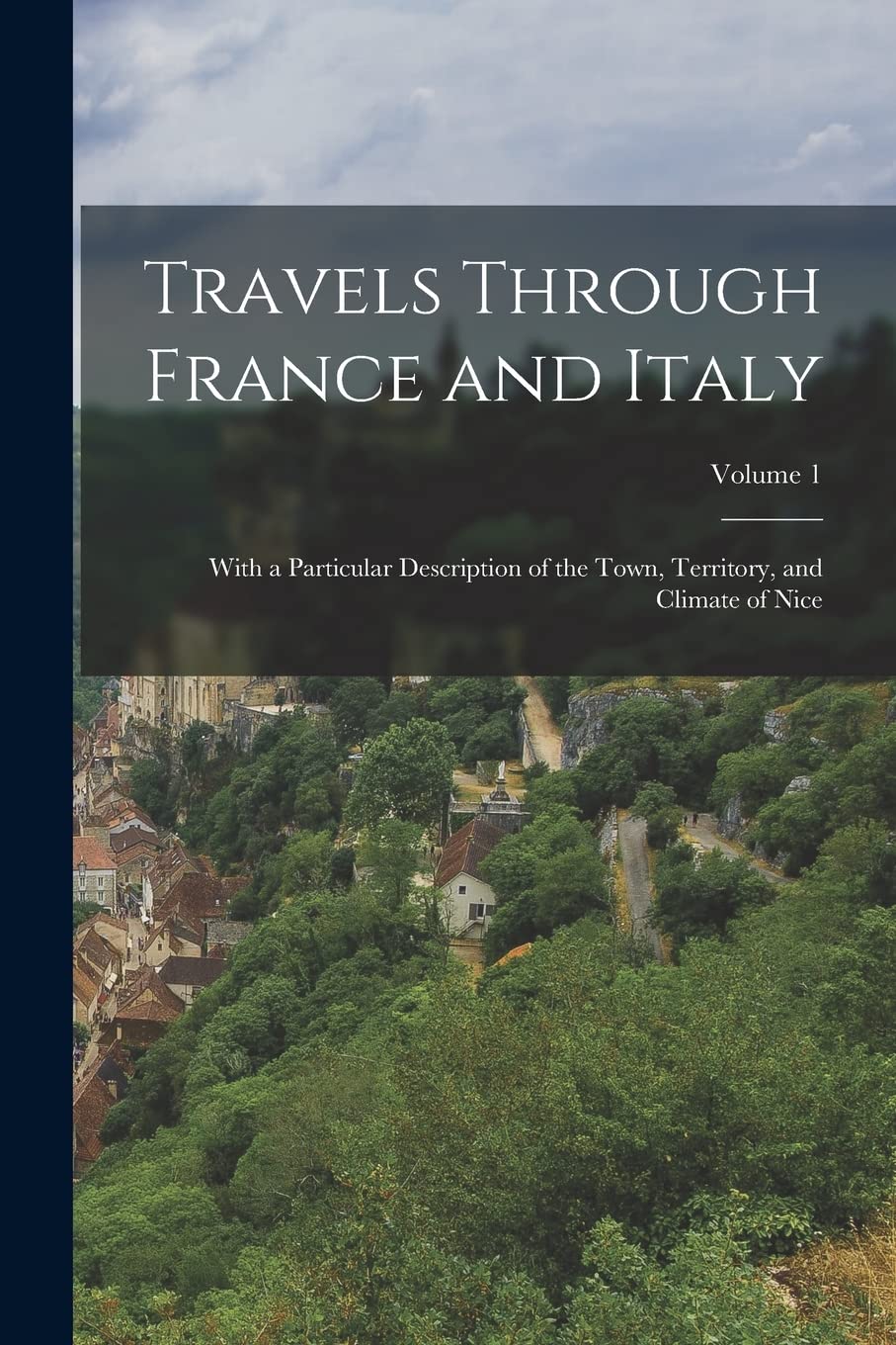 Travels Through France and Italy: With a Particular Description of the Town, Territory, and Climate of Nice; Volume 1 Politics & History