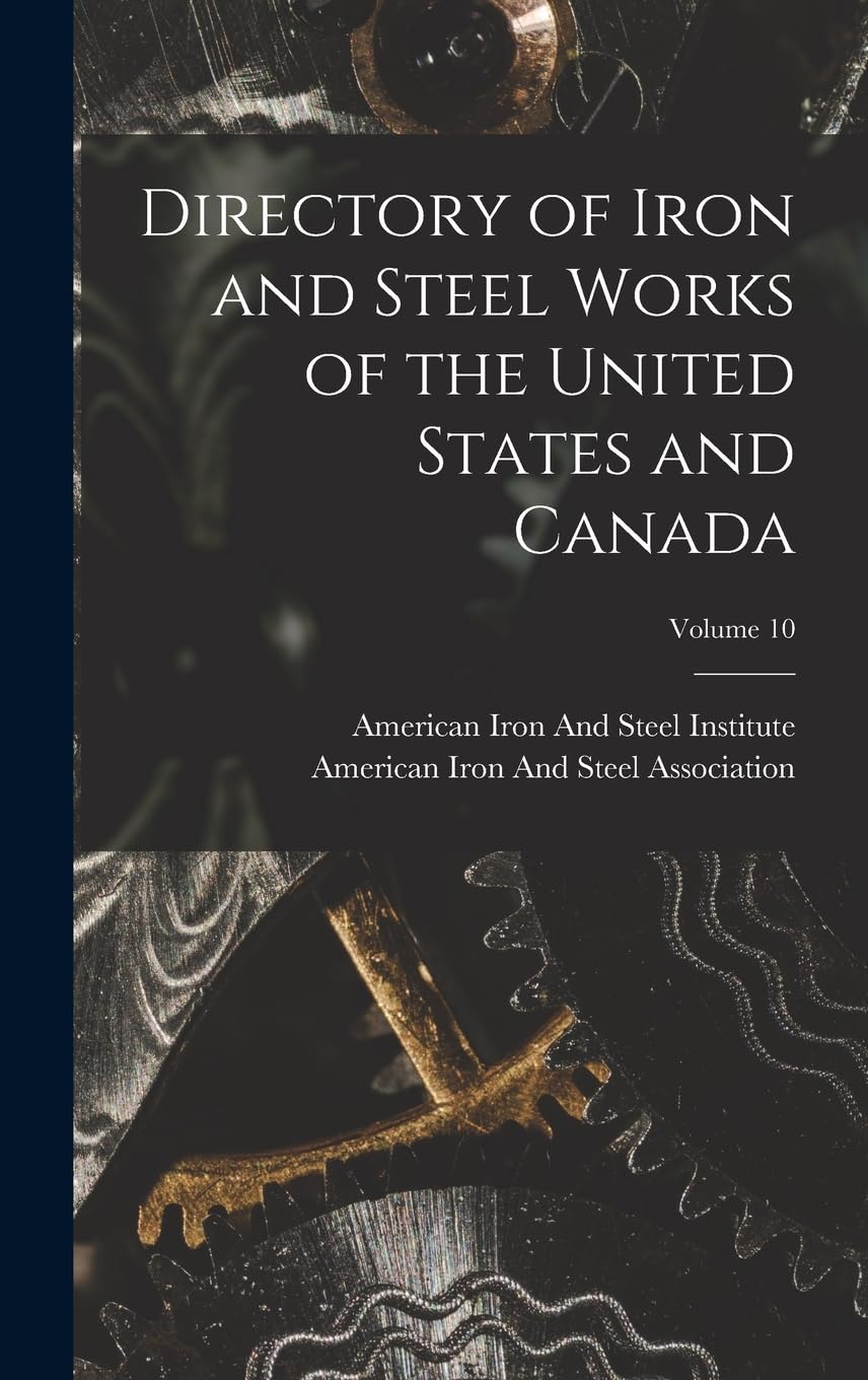 Directory of Iron and Steel Works of the United States and Canada; Volume 10 Politics & History