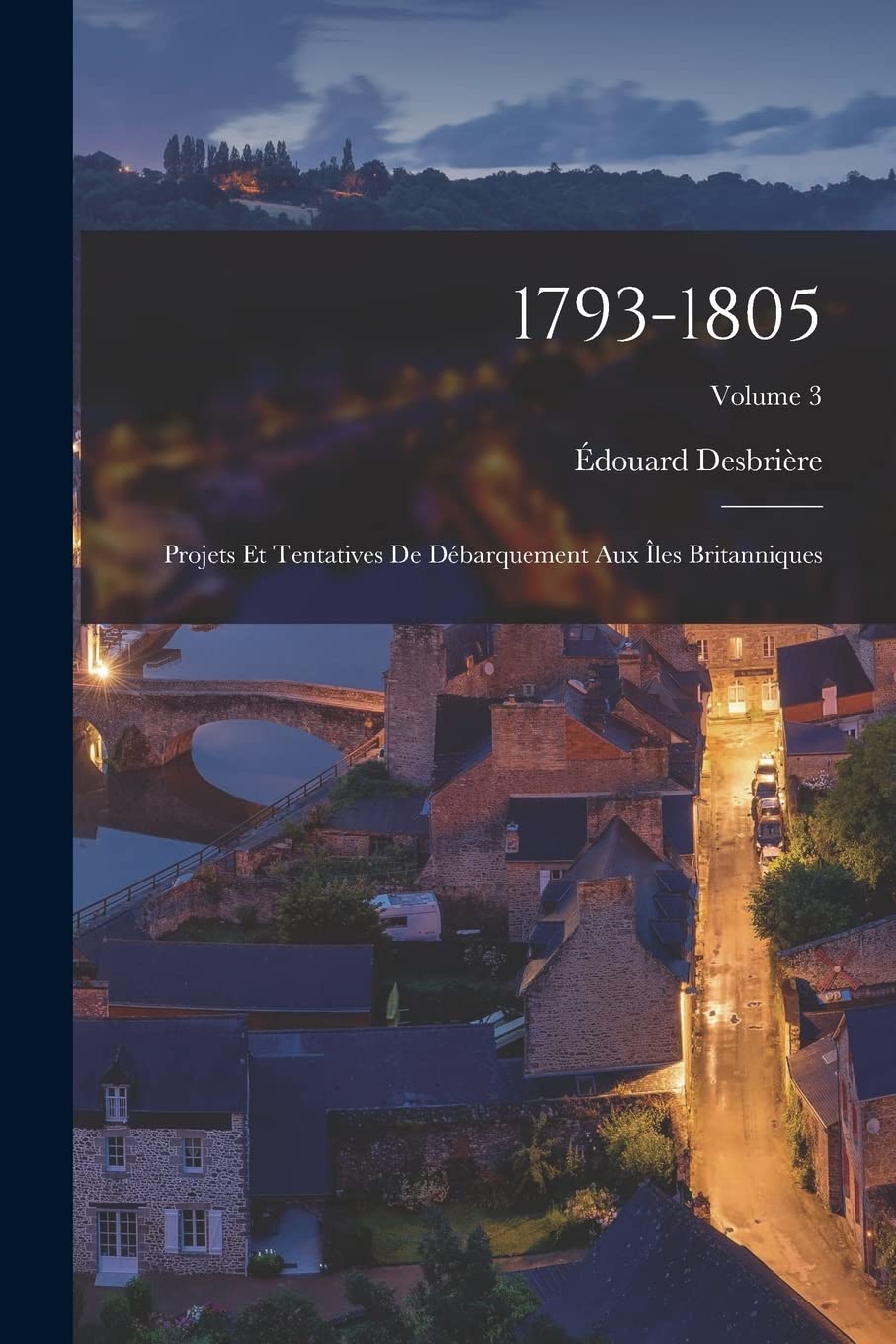 1793-1805: Projets Et Tentatives De Débarquement Aux Îles Britanniques; Volume 3 Memories