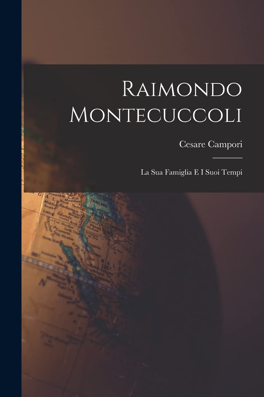 Raimondo Montecuccoli: La Sua Famiglia E I Suoi Tempi Politics & History