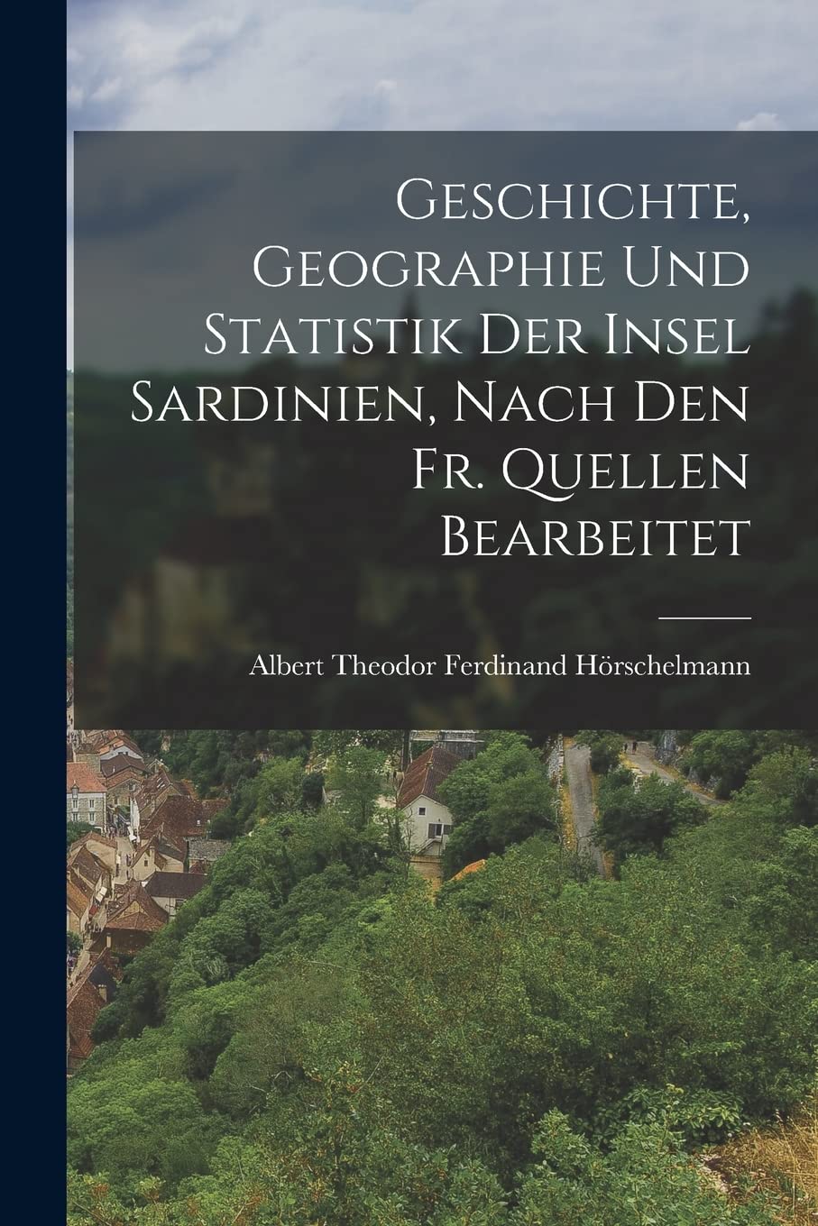 Geschichte, Geographie und Statistik der Insel Sardinien, nach den Fr. Quellen bearbeitet Politics & History