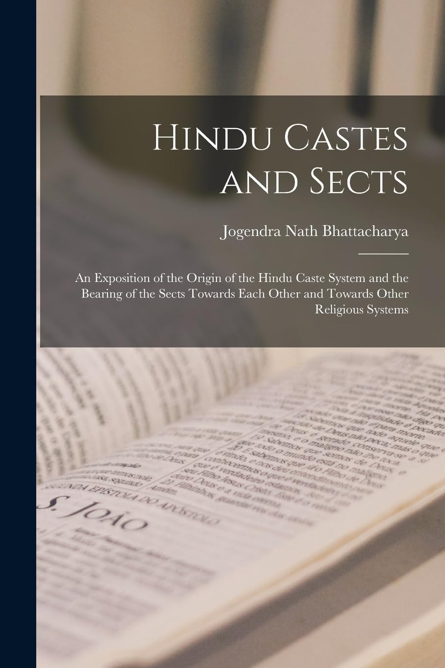 Hindu Castes and Sects: An Exposition of the Origin of the Hindu Caste System and the Bearing of the Sects Towards Each Other and Towards Other Religious Systems Philosophy