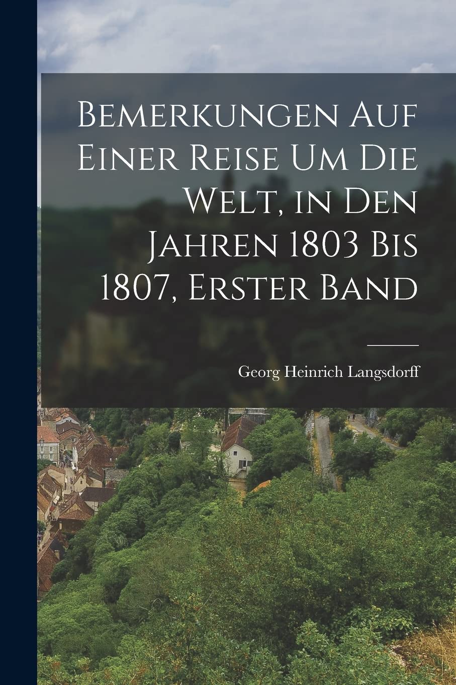 Bemerkungen Auf Einer Reise Um Die Welt, in Den Jahren 1803 Bis 1807, Erster Band Memories