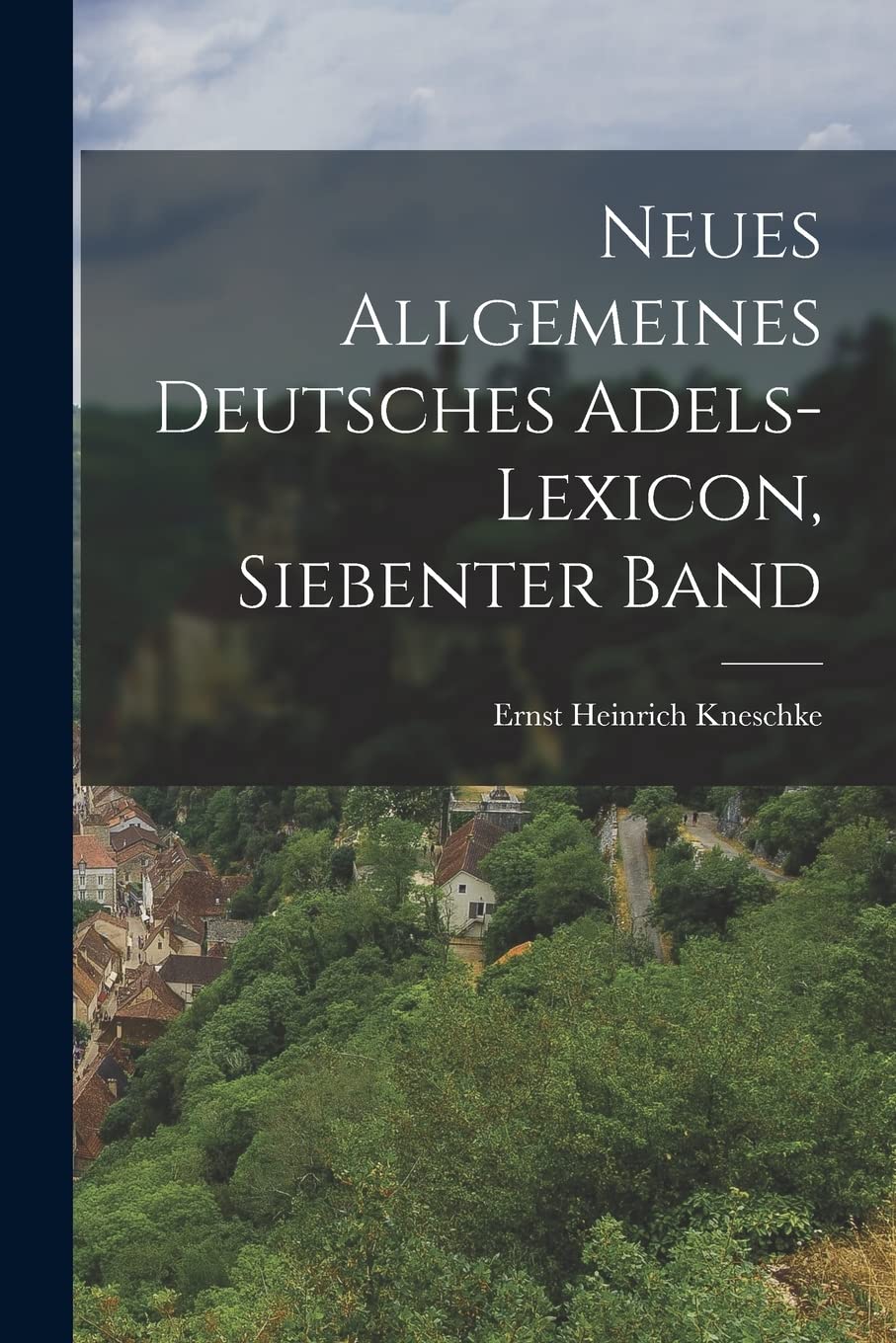 Neues Allgemeines Deutsches Adels-Lexicon, Siebenter Band Foreign Languages ​​& Dictionaries