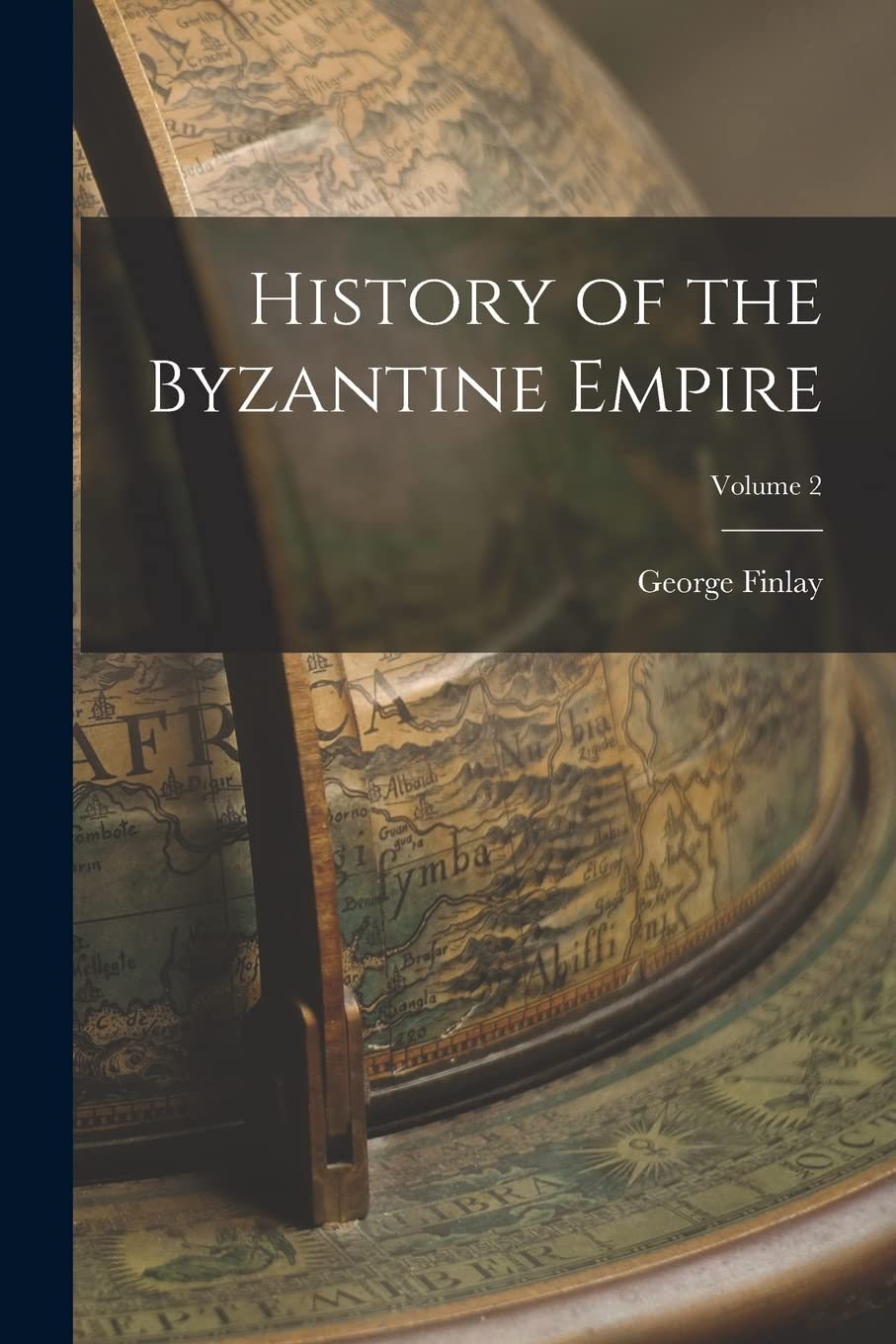 History of the Byzantine Empire; Volume 2 Politics & History