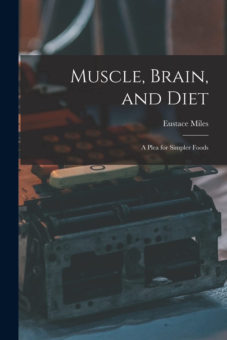 Muscle, Brain, and Diet: A Plea for Simpler Foods Business, Finance & Career
