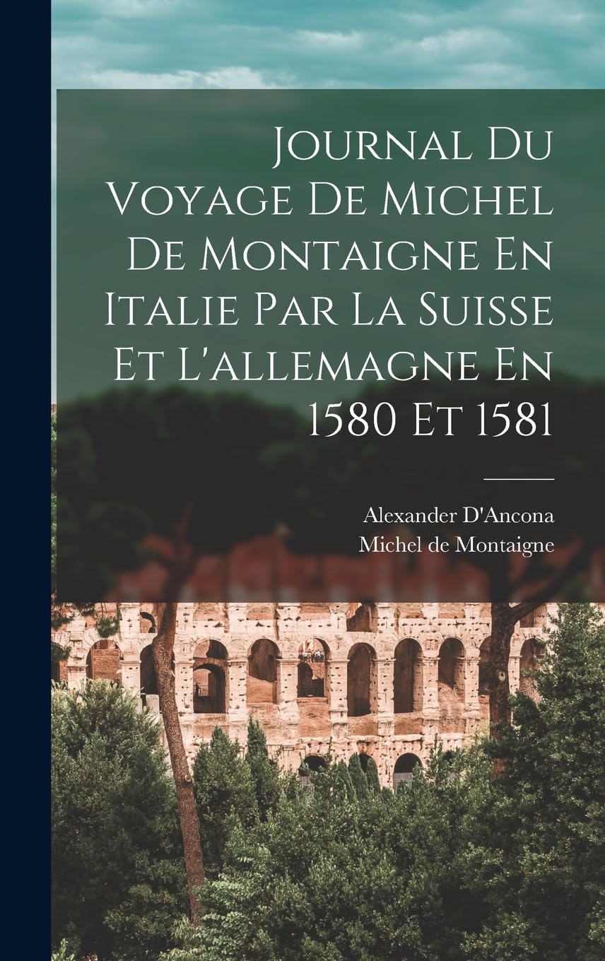 Journal Du Voyage De Michel De Montaigne En Italie Par La Suisse Et L'allemagne En 1580 Et 1581 Leisure, Home & Garden