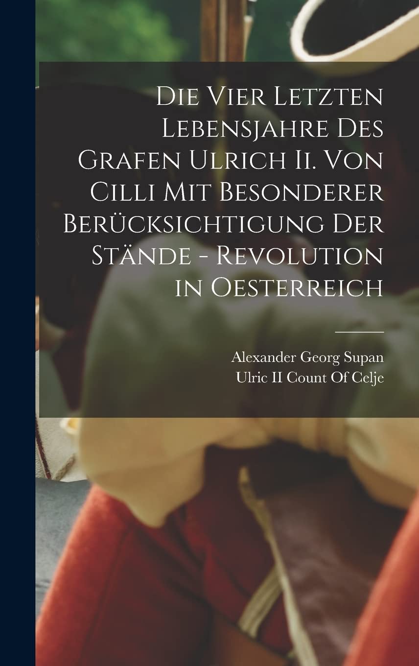 Die Vier Letzten Lebensjahre Des Grafen Ulrich Ii. Von Cilli Mit Besonderer Berücksichtigung Der Stände - Revolution in Oesterreich Memories