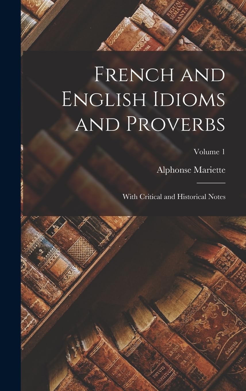 French and English Idioms and Proverbs: With Critical and Historical Notes; Volume 1 Contemporary literature
