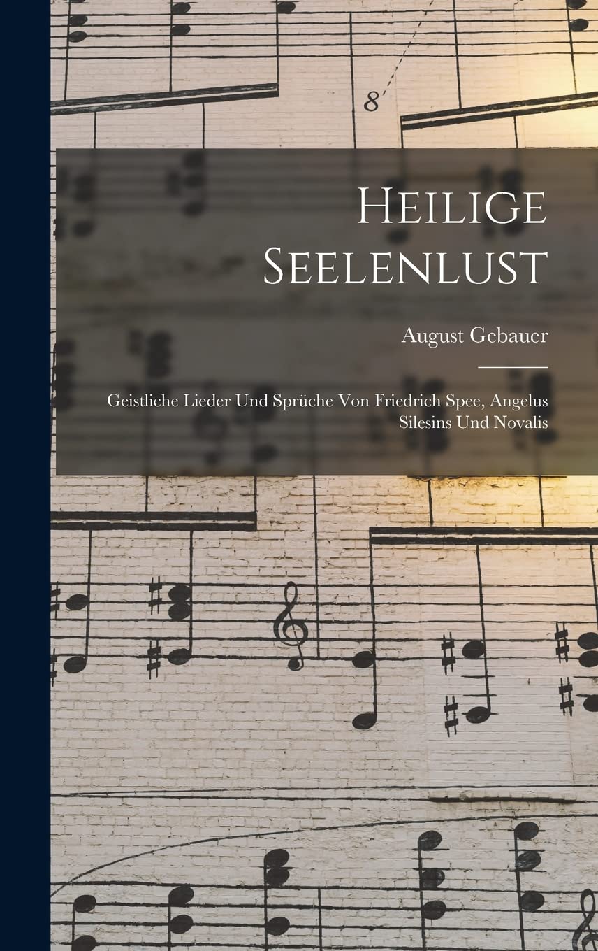 Heilige Seelenlust: Geistliche Lieder und Sprüche von Friedrich Spee, Angelus Silesins und Novalis Arts & Music