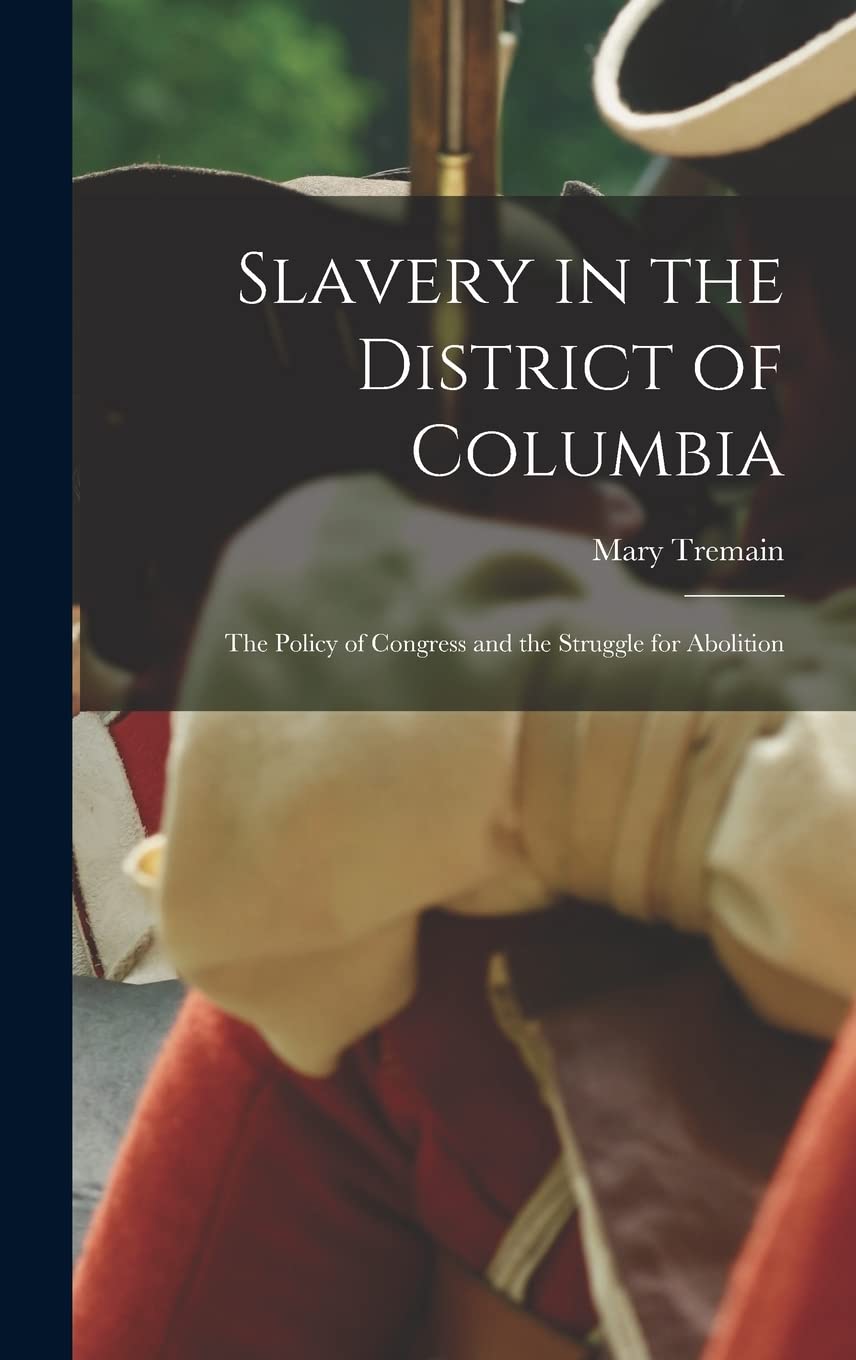 Slavery in the District of Columbia: The Policy of Congress and the Struggle for Abolition Contemporary literature Books