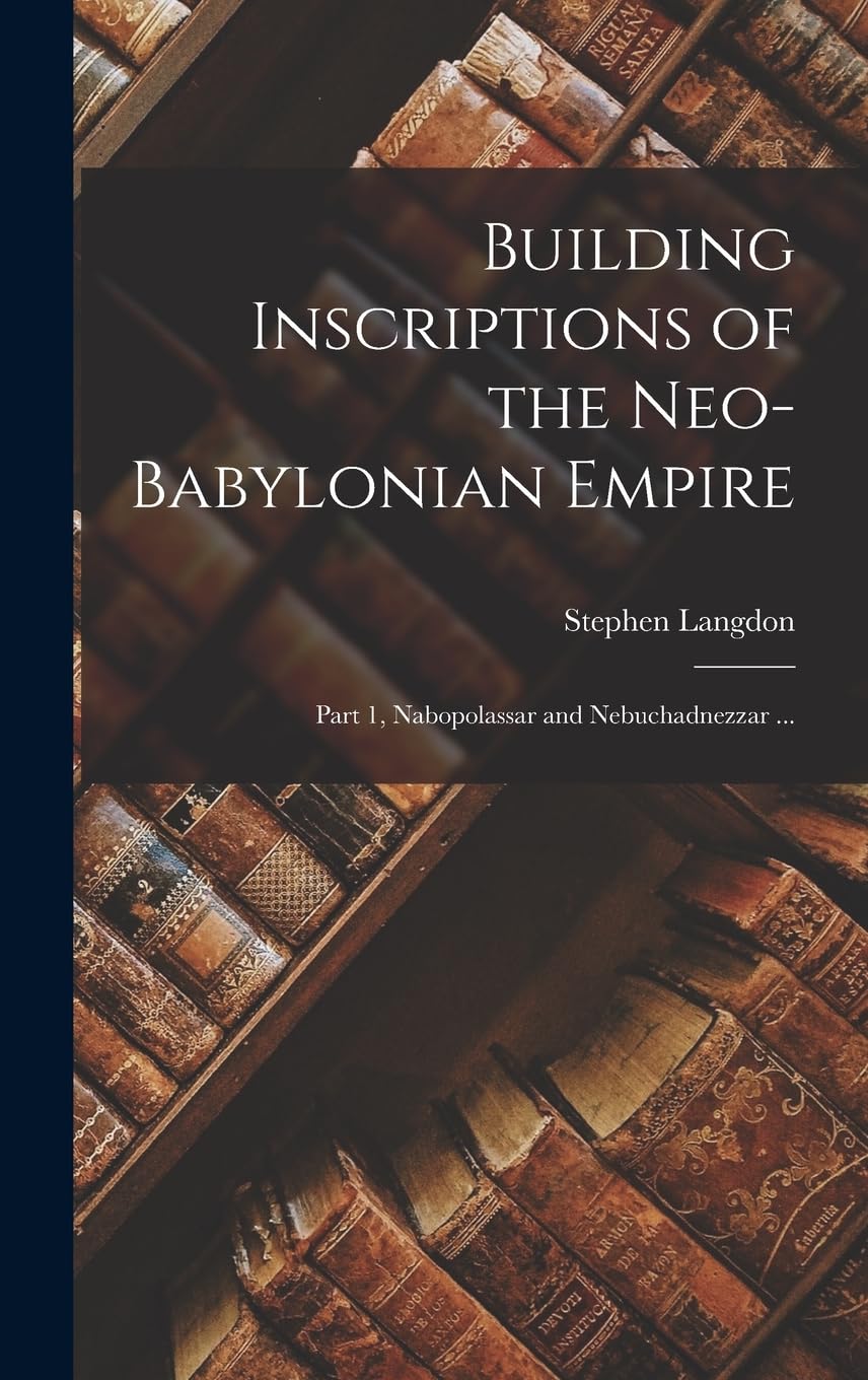 Building Inscriptions of the Neo-Babylonian Empire: Part 1, Nabopolassar and Nebuchadnezzar ... Contemporary literature