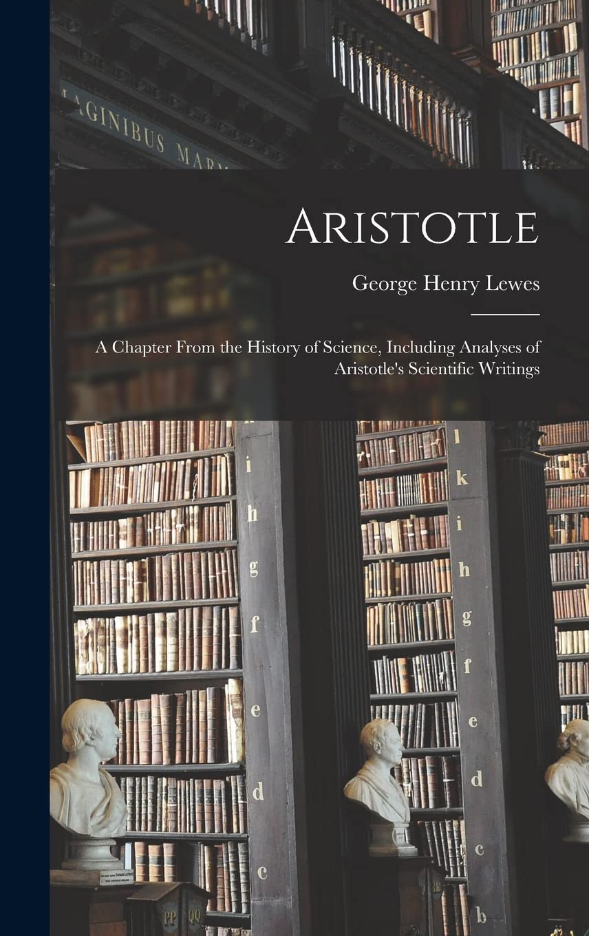 Aristotle: A Chapter From the History of Science, Including Analyses of Aristotle's Scientific Writings Philosophy
