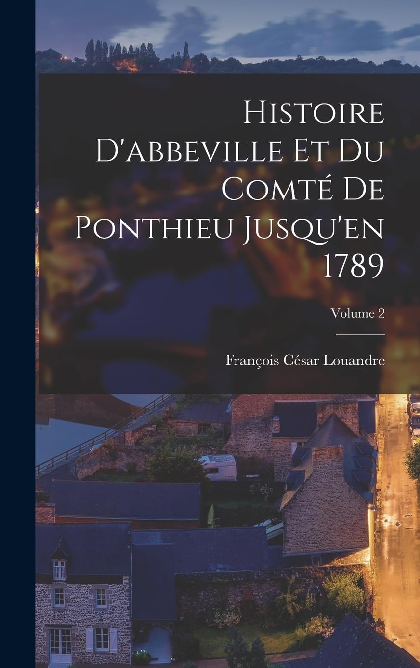 Histoire D'abbeville Et Du Comté De Ponthieu Jusqu'en 1789; Volume 2 Memories