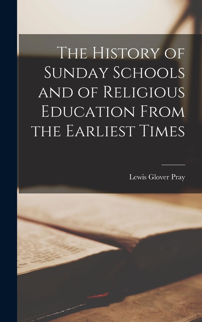 The History of Sunday Schools and of Religious Education From the Earliest Times Religion & Esotericism
