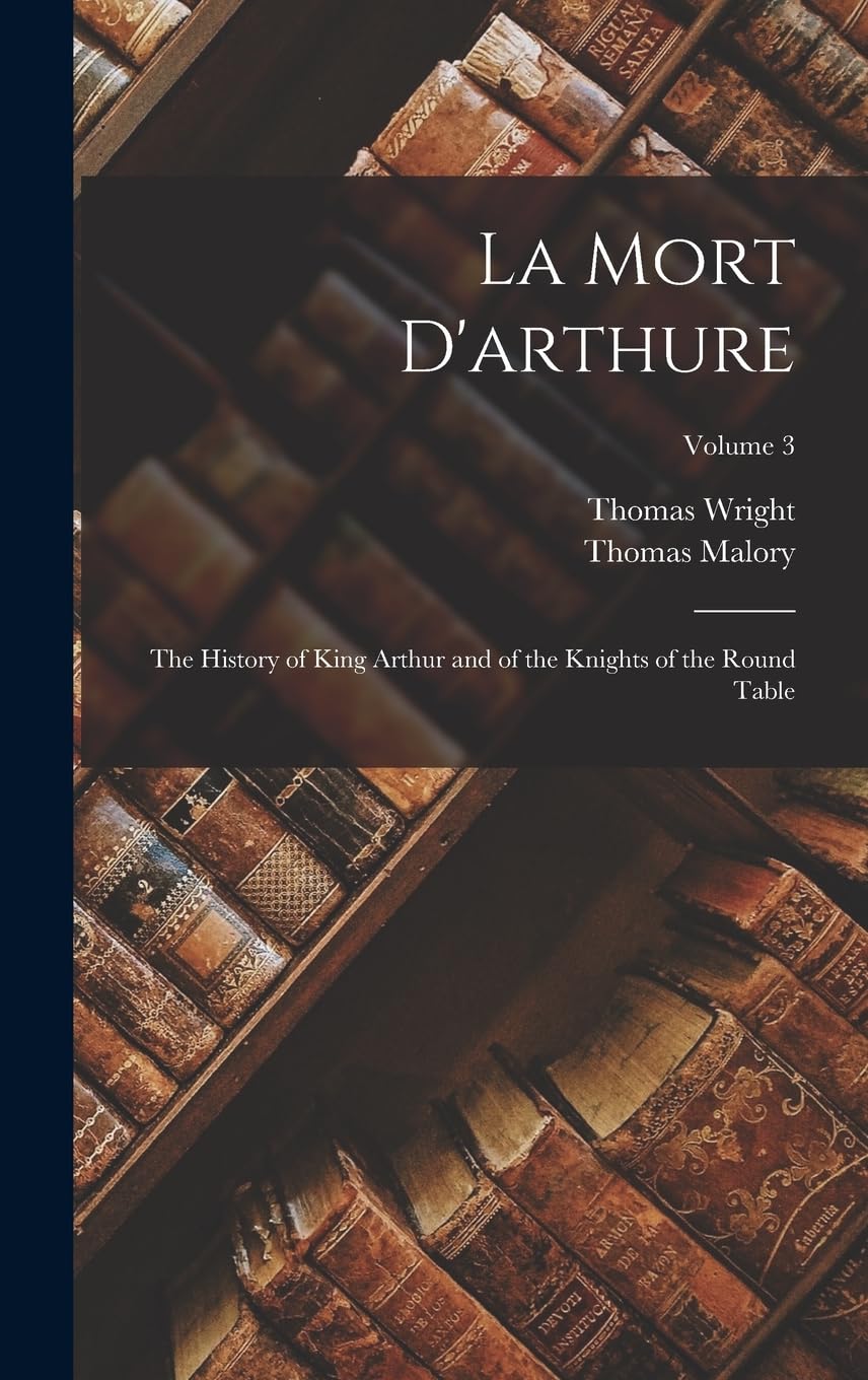 La Mort D'arthure: The History of King Arthur and of the Knights of the Round Table; Volume 3 Contemporary literature