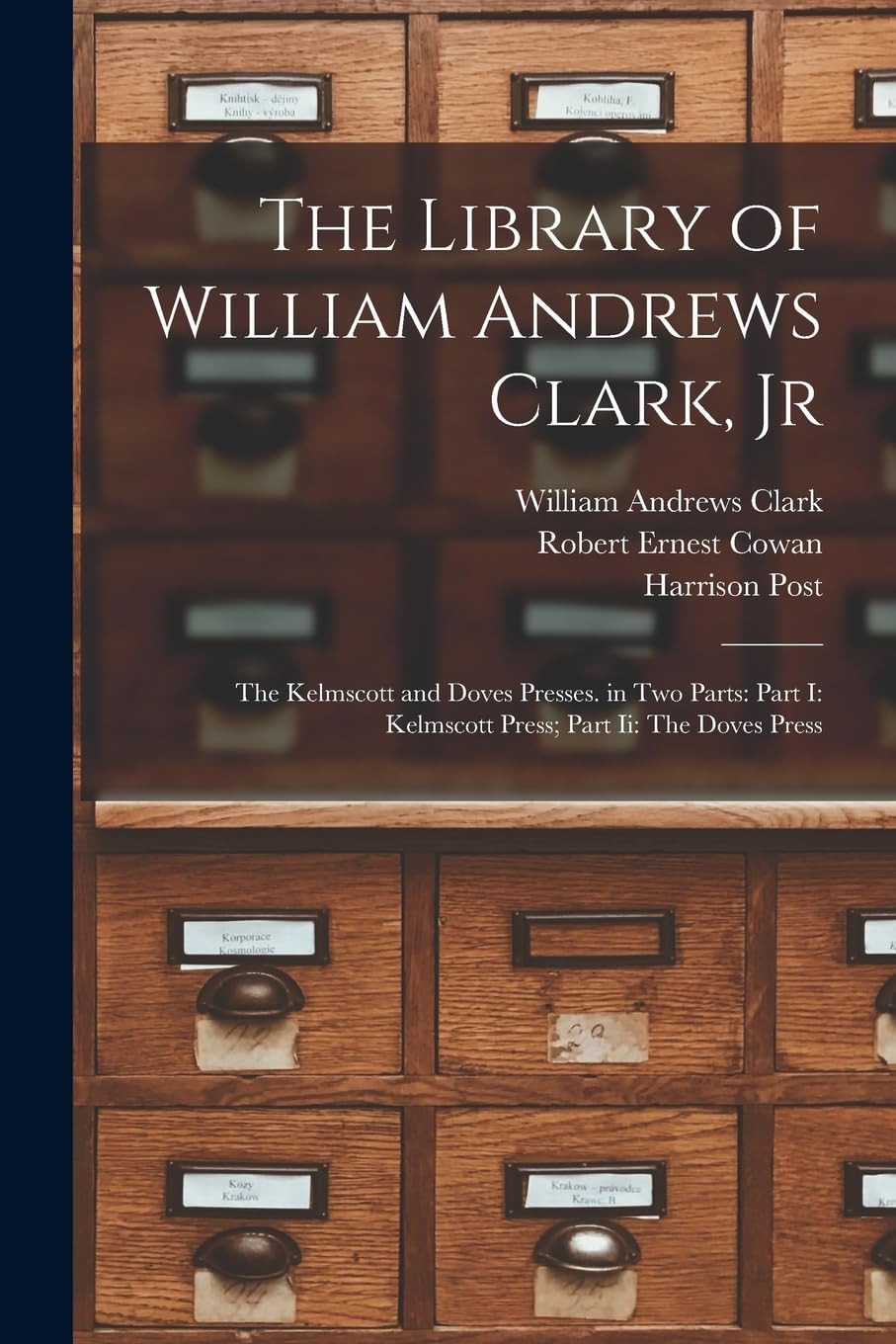 The Library of William Andrews Clark, Jr: The Kelmscott and Doves Presses. in Two Parts: Part I: Kelmscott Press; Part Ii: The Doves Press Social Sciences