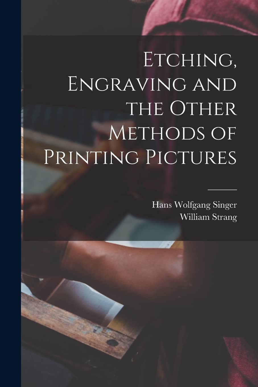 Etching, Engraving and the Other Methods of Printing Pictures Film, Art & Culture