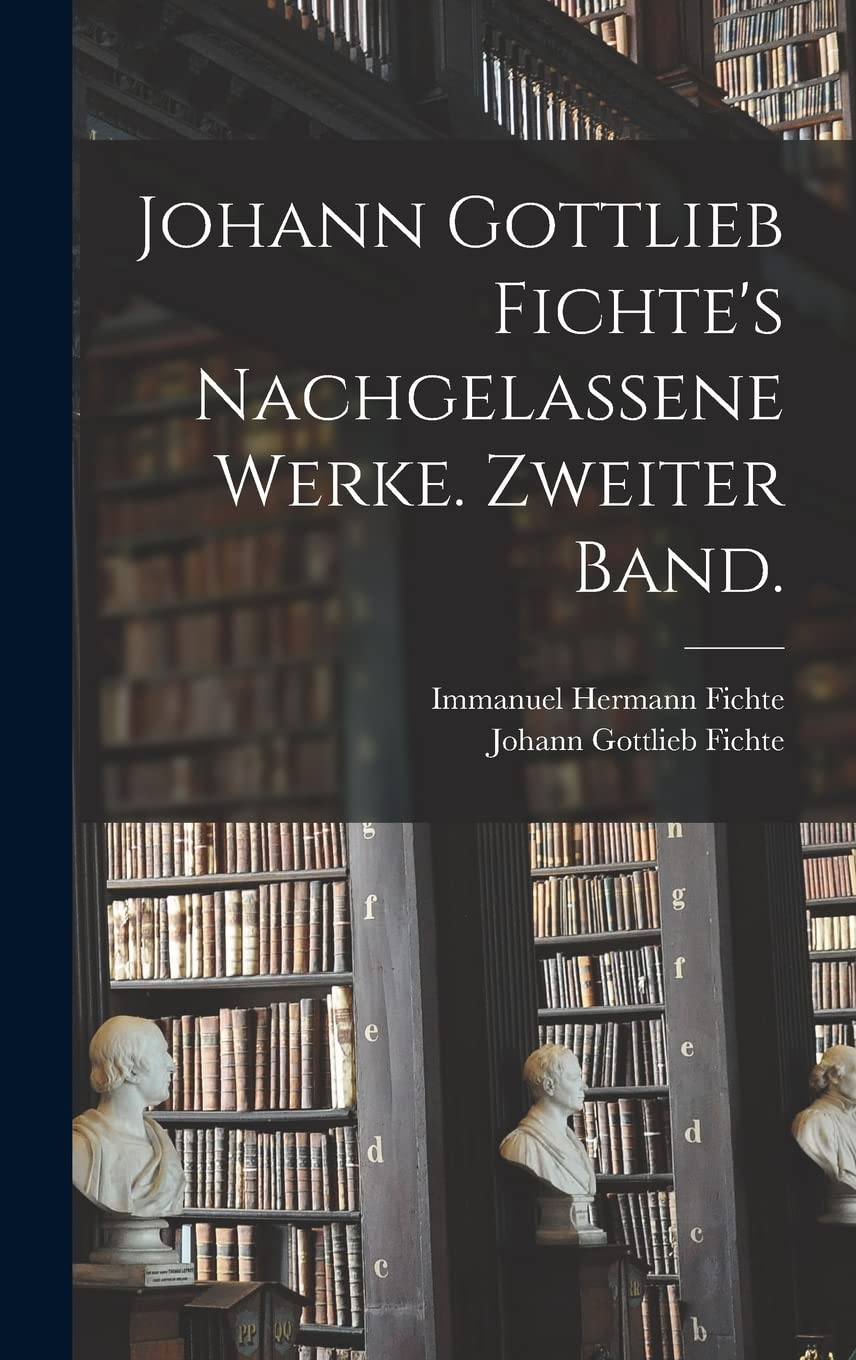 Johann Gottlieb Fichte's nachgelassene Werke. Zweiter Band. Philosophy
