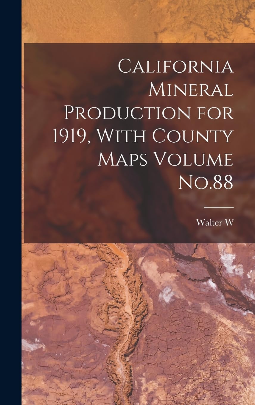 California Mineral Production for 1919, With County Maps Volume No.88 Politics & History