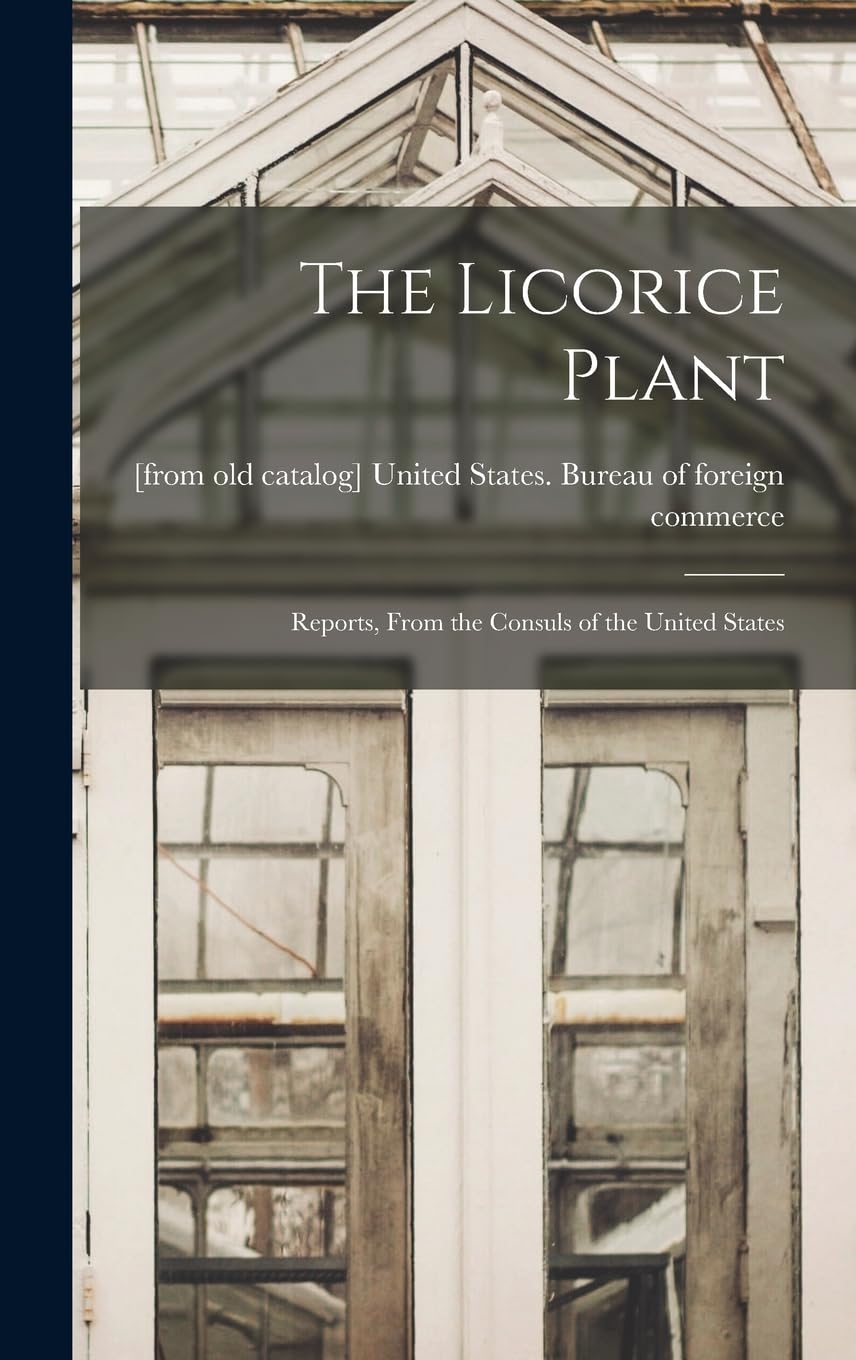 The Licorice Plant; Reports, From the Consuls of the United States Natural Sciences